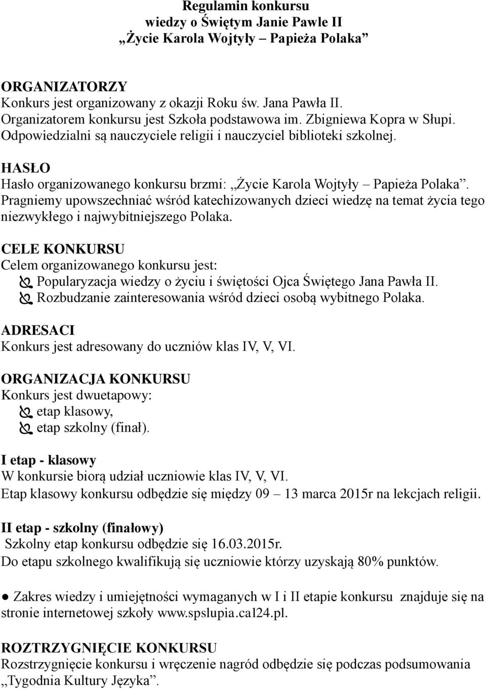 HASŁO Hasło organizowanego konkursu brzmi: Życie Karola Wojtyły Papieża Polaka. Pragniemy upowszechniać wśród katechizowanych dzieci wiedzę na temat życia tego niezwykłego i najwybitniejszego Polaka.