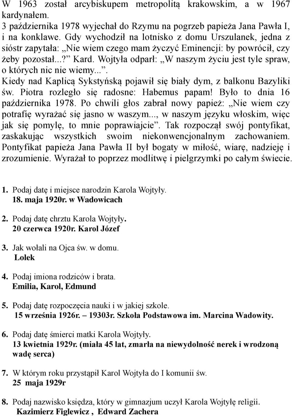 Wojtyła odparł: W naszym życiu jest tyle spraw, o których nic nie wiemy.... Kiedy nad Kaplicą Sykstyńską pojawił się biały dym, z balkonu Bazyliki św. Piotra rozległo się radosne: Habemus papam!