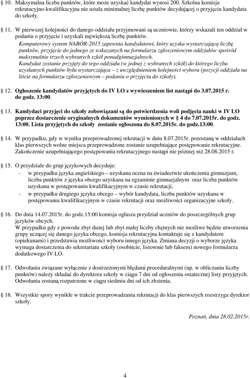 Komputerowy system NABÓR-2015 zapewnia kandydatowi, który uzyska wystarczającą liczbę punktów, przyjęcie do jednego ze wskazanych na formularzu zgłoszeniowym oddziałów spośród maksymalnie trzech