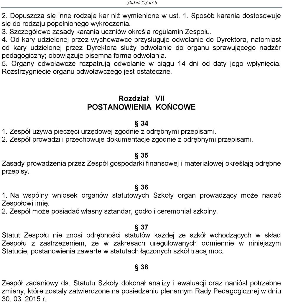 forma odwołania. 5. Organy odwoławcze rozpatrują odwołanie w ciągu 14 dni od daty jego wpłynięcia. Rozstrzygnięcie organu odwoławczego jest ostateczne. Rozdział VII POSTANOWIENIA KOŃCOWE 34 1.