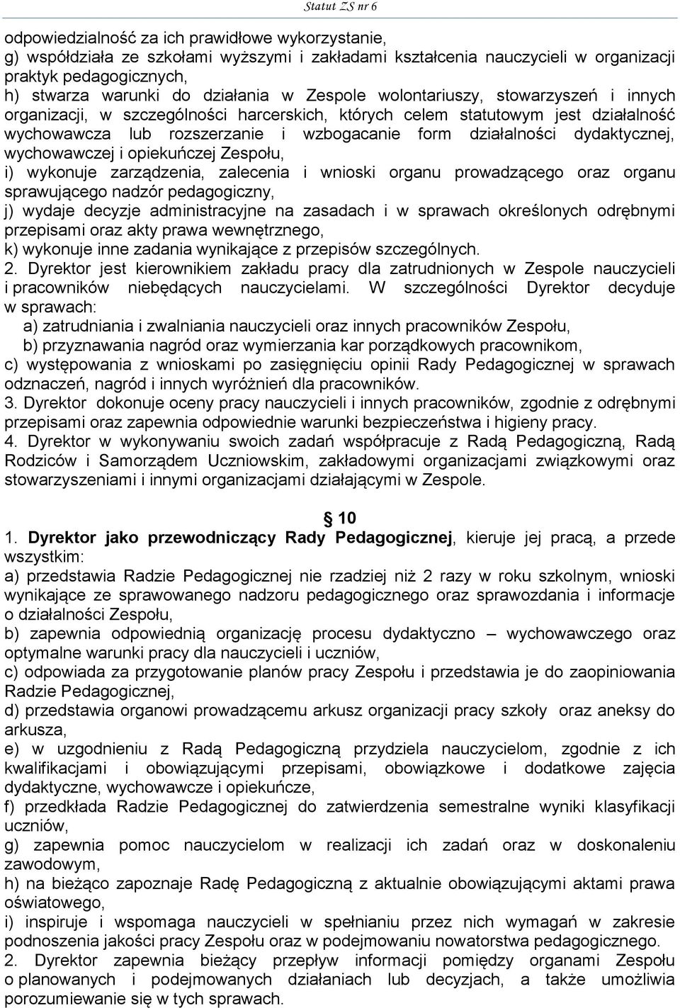 dydaktycznej, wychowawczej i opiekuńczej Zespołu, i) wykonuje zarządzenia, zalecenia i wnioski organu prowadzącego oraz organu sprawującego nadzór pedagogiczny, j) wydaje decyzje administracyjne na
