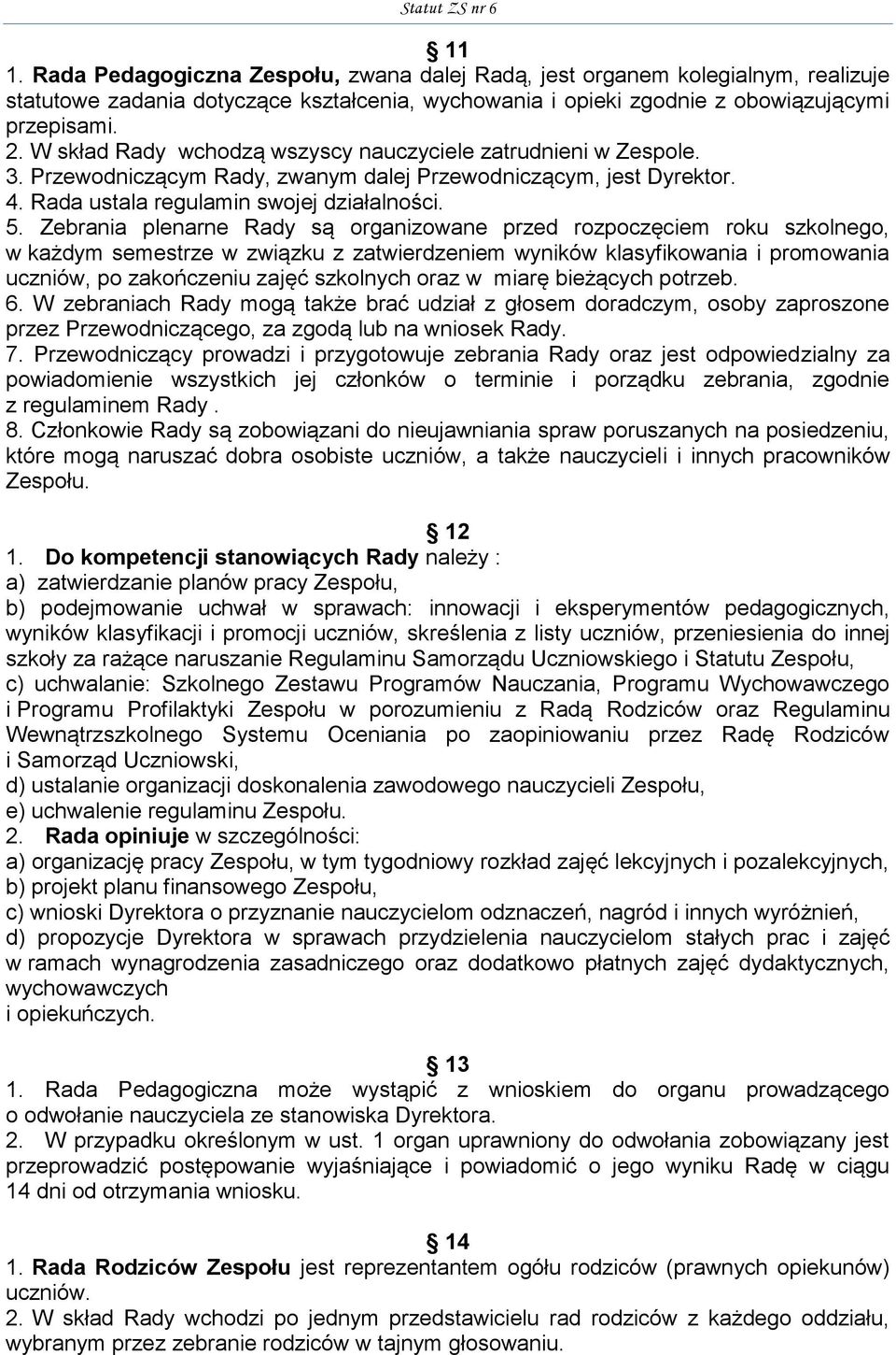 Zebrania plenarne Rady są organizowane przed rozpoczęciem roku szkolnego, w każdym semestrze w związku z zatwierdzeniem wyników klasyfikowania i promowania uczniów, po zakończeniu zajęć szkolnych