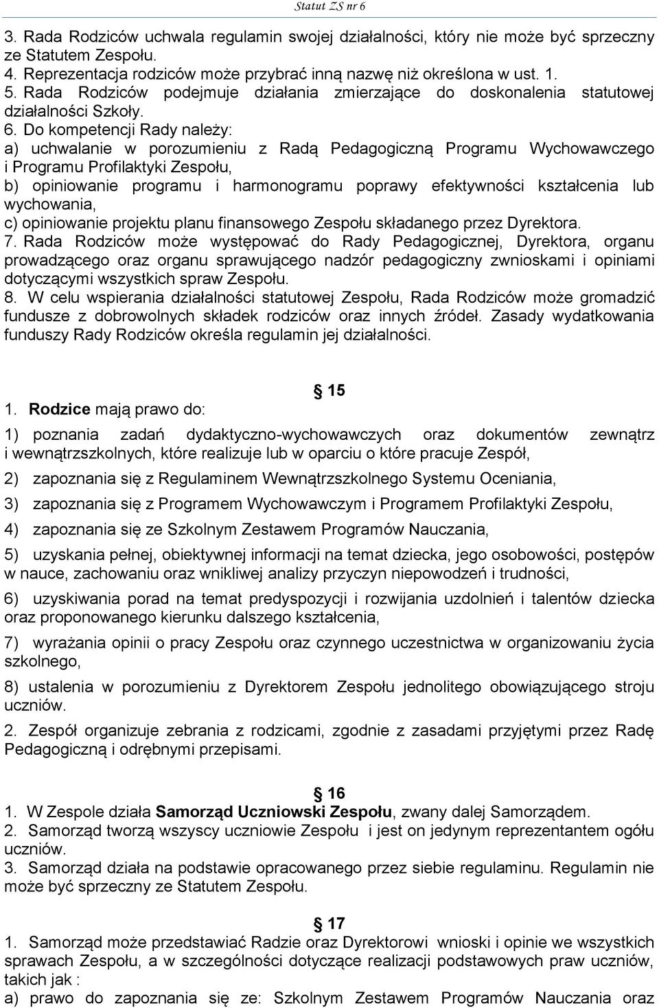 Do kompetencji Rady należy: a) uchwalanie w porozumieniu z Radą Pedagogiczną Programu Wychowawczego i Programu Profilaktyki Zespołu, b) opiniowanie programu i harmonogramu poprawy efektywności