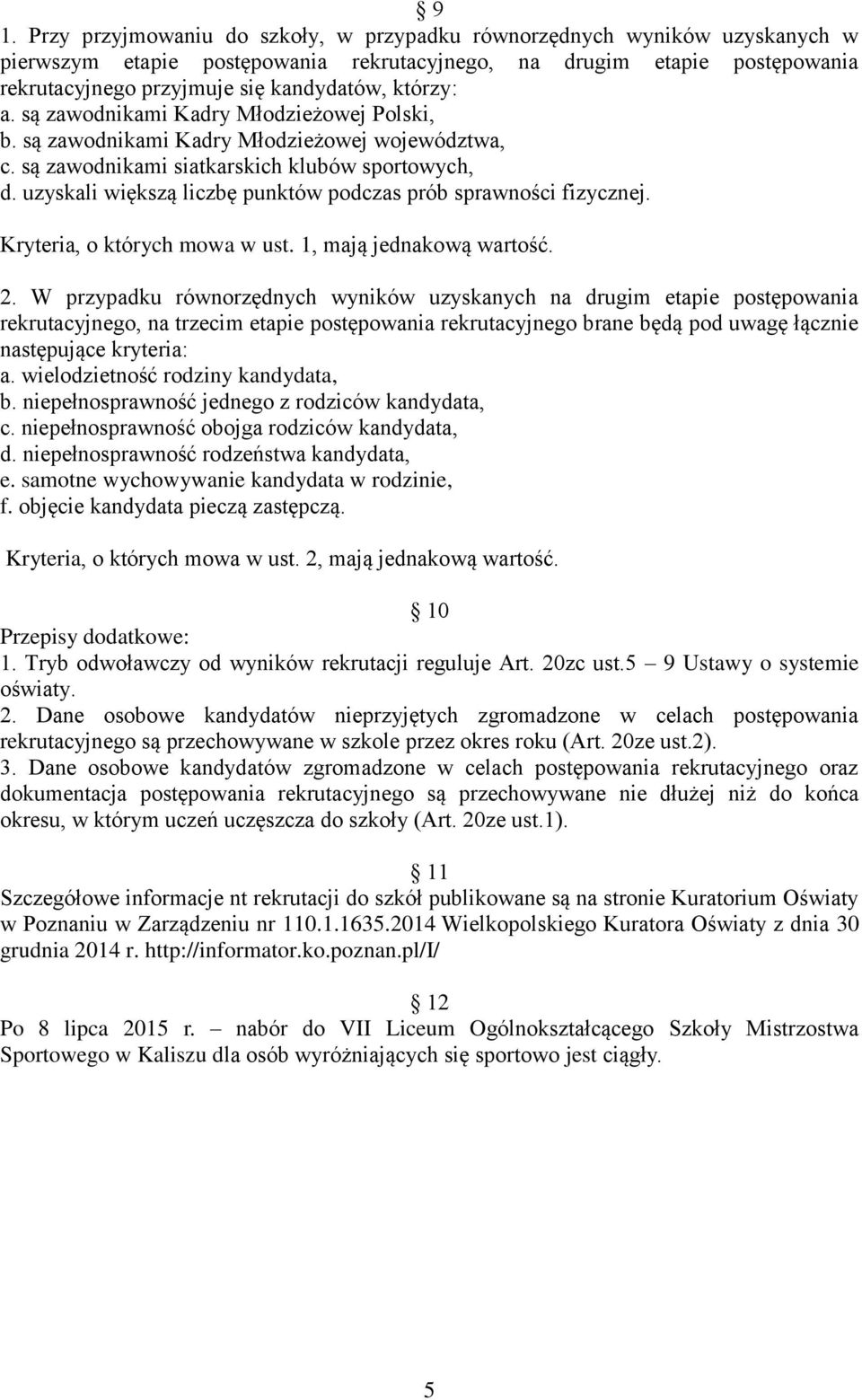 uzyskali większą liczbę punktów podczas prób sprawności fizycznej. Kryteria, o których mowa w ust. 1, mają jednakową wartość. 2.
