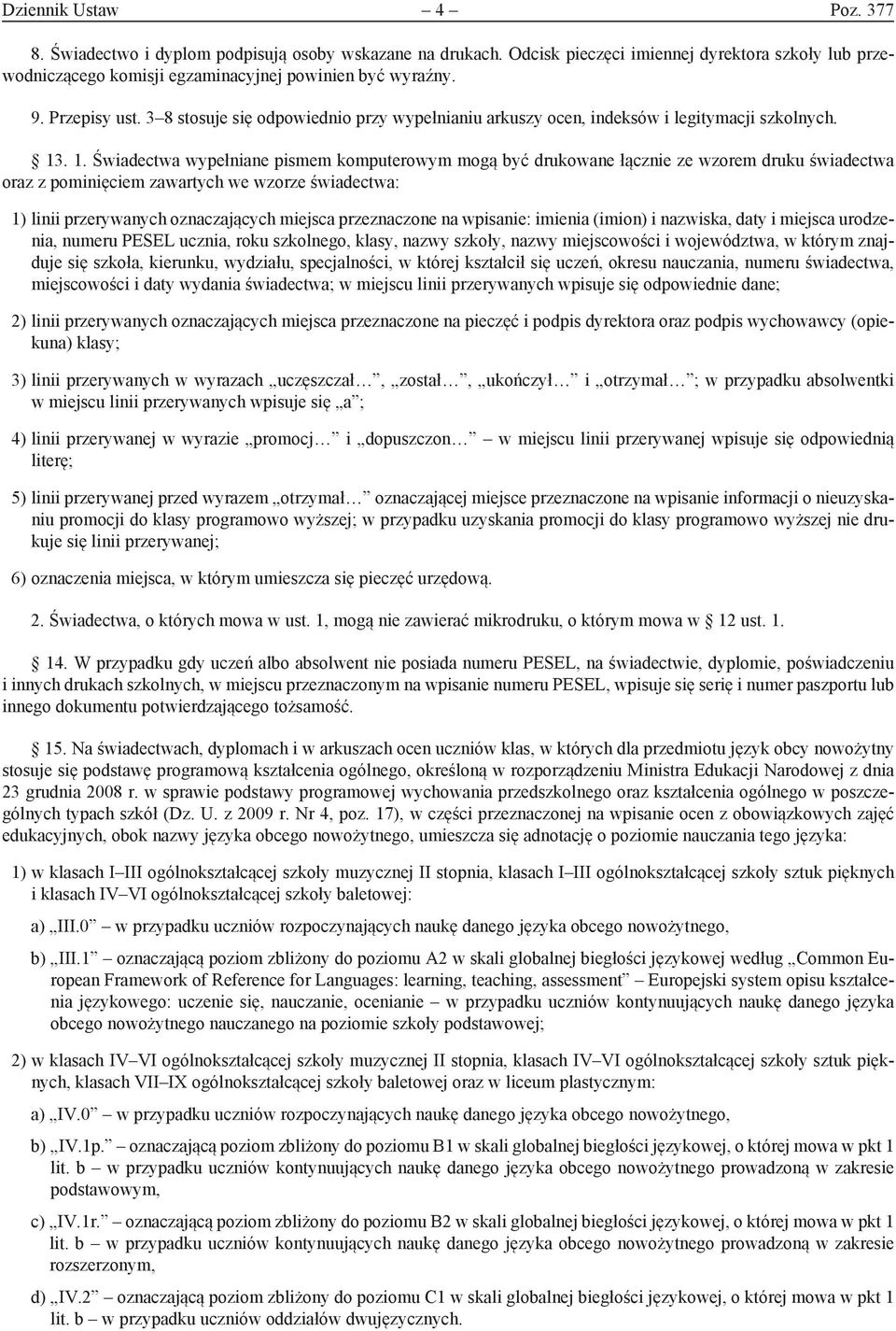 . 1. Świadectwa wypełniane pismem komputerowym mogą być drukowane łącznie ze wzorem druku świadectwa oraz z pominięciem zawartych we wzorze świadectwa: 1) linii przerywanych oznaczających miejsca