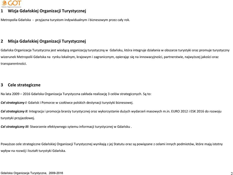 wizerunek Metropolii Gdańska na rynku lokalnym, krajowym i zagranicznym, opierając się na innowacyjności, partnerstwie, najwyższej jakości oraz transparentności.