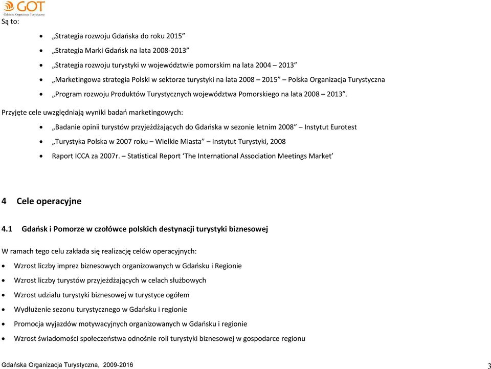 Przyjęte cele uwzględniają wyniki badań marketingowych: Badanie opinii turystów przyjeżdżających do Gdańska w sezonie letnim 2008 Instytut Eurotest Turystyka Polska w 2007 roku Wielkie Miasta