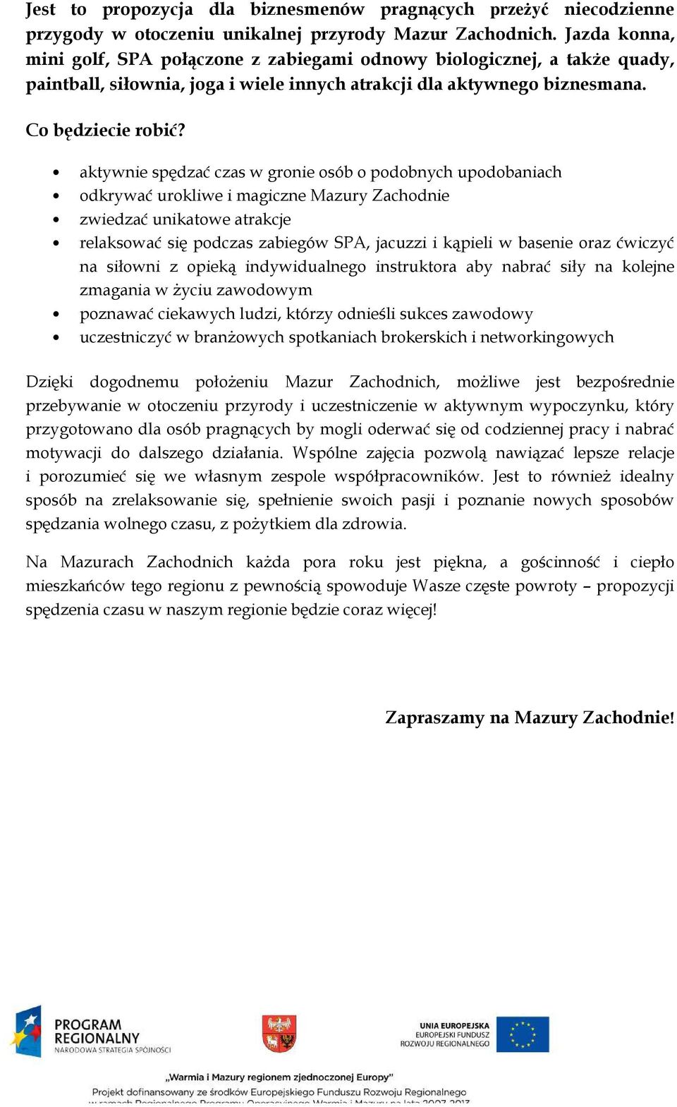 aktywnie spędzać czas w gronie osób o podobnych upodobaniach odkrywać urokliwe i magiczne Mazury Zachodnie zwiedzać unikatowe atrakcje relaksować się podczas zabiegów SPA, jacuzzi i kąpieli w basenie