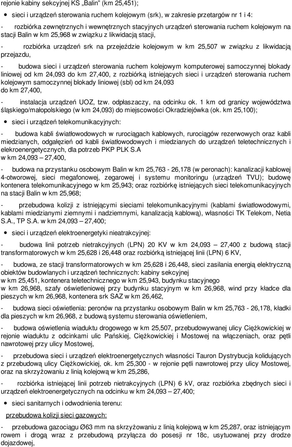 urządzeń sterowania ruchem kolejowym komputerowej samoczynnej blokady liniowej od km 24,093 do km 27,400, z rozbiórką istniejących sieci i urządzeń sterowania ruchem kolejowym samoczynnej blokady