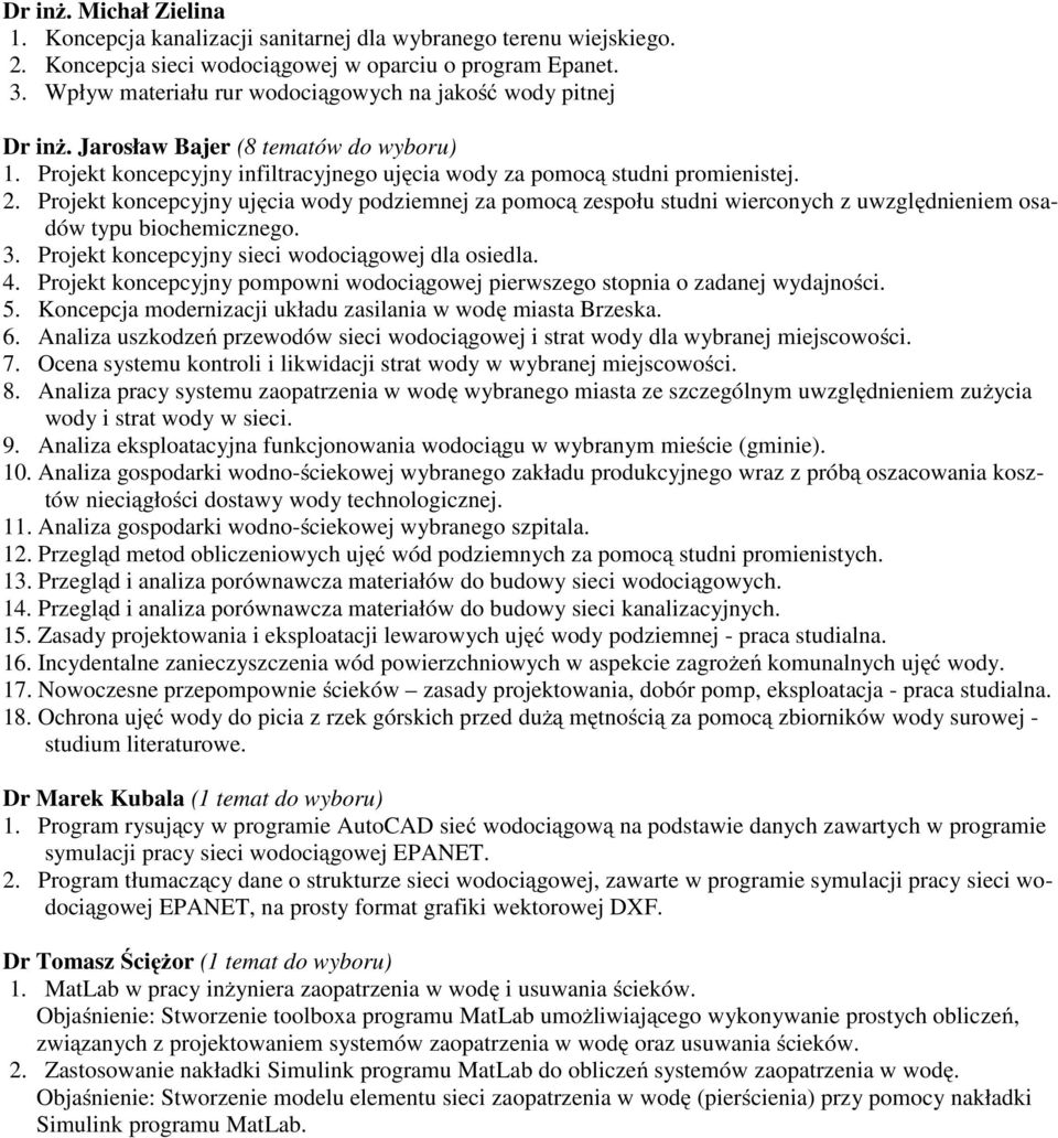 Projekt koncepcyjny ujęcia wody podziemnej za pomocą zespołu studni wierconych z uwzględnieniem osadów typu biochemicznego. 3. Projekt koncepcyjny sieci wodociągowej dla osiedla. 4.