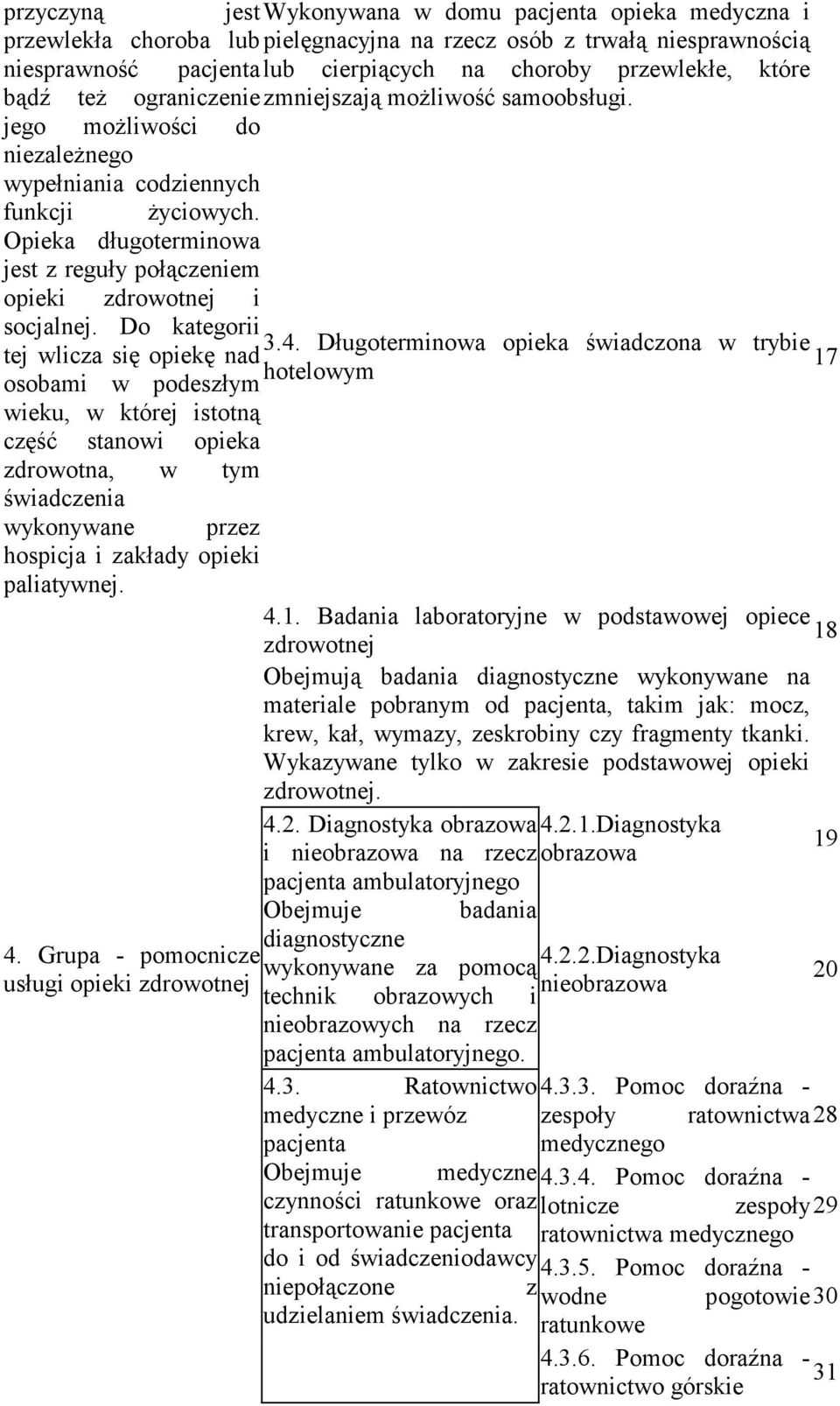 Opieka długoterminowa jest z reguły połączeniem opieki zdrowotnej i socjalnej. Do kategorii 3.4.