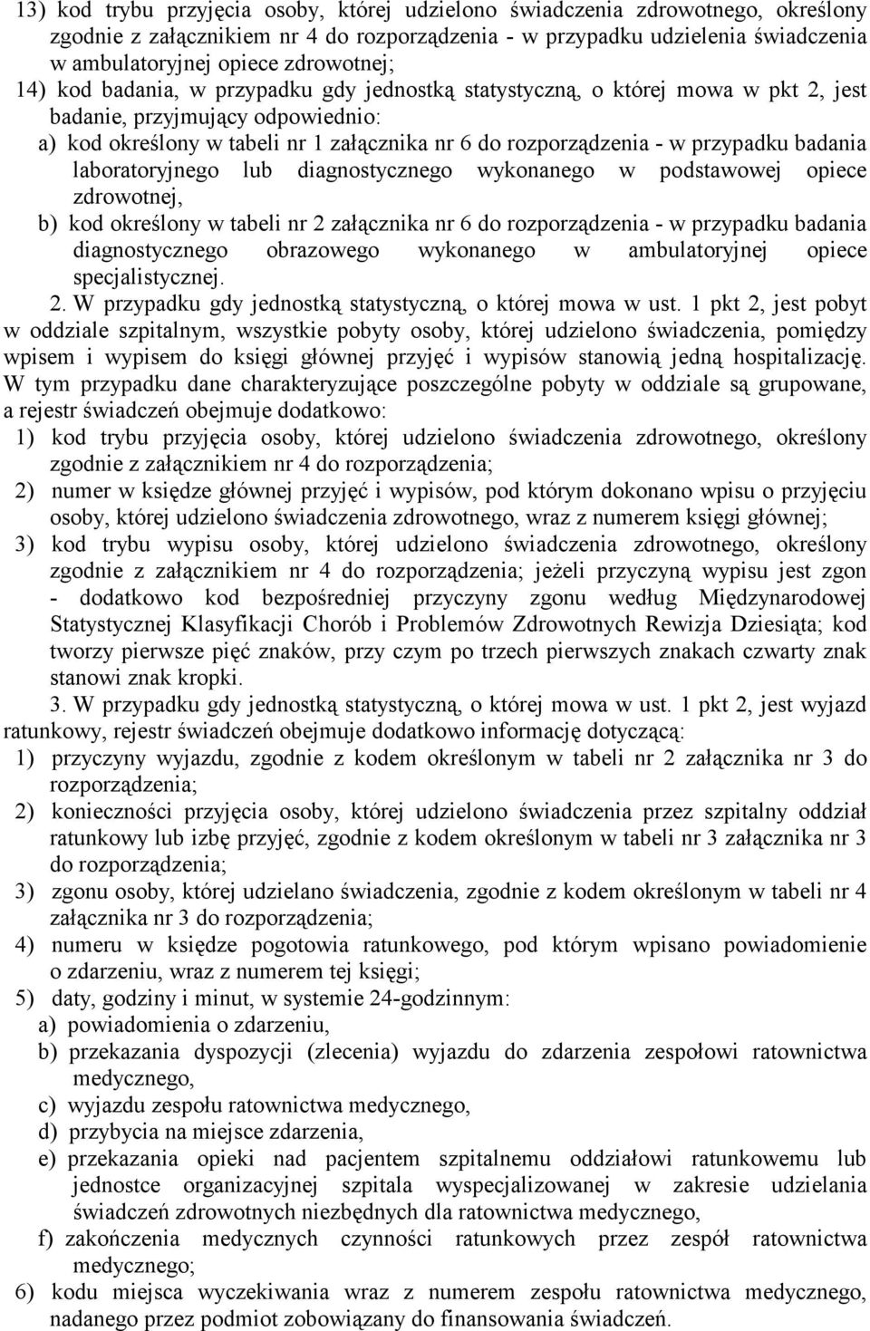 przypadku badania laboratoryjnego lub diagnostycznego wykonanego w podstawowej opiece zdrowotnej, b) kod określony w tabeli nr 2 załącznika nr 6 do rozporządzenia - w przypadku badania