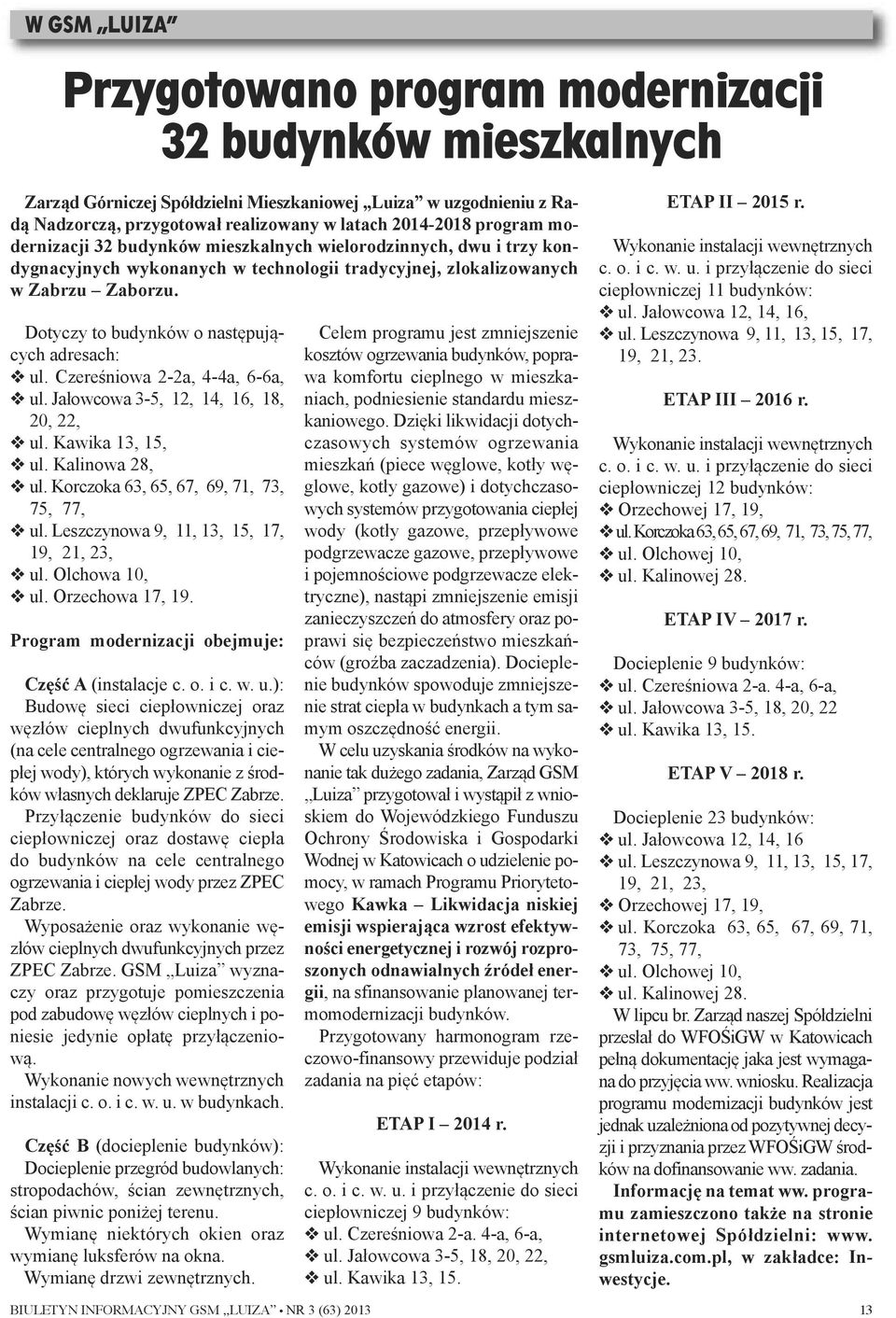 li zo wa nych w Za brzu Za bo rzu. Do ty czy to bu dyn ków o na stę pu ją - cych ad re sach: ul. Cze re śnio wa 2-2a, 4-4a, 6-6a, ul. Ja łow co wa 3-5, 12, 14, 16, 18, 20, 22, ul. Ka wi ka 13, 15, ul.