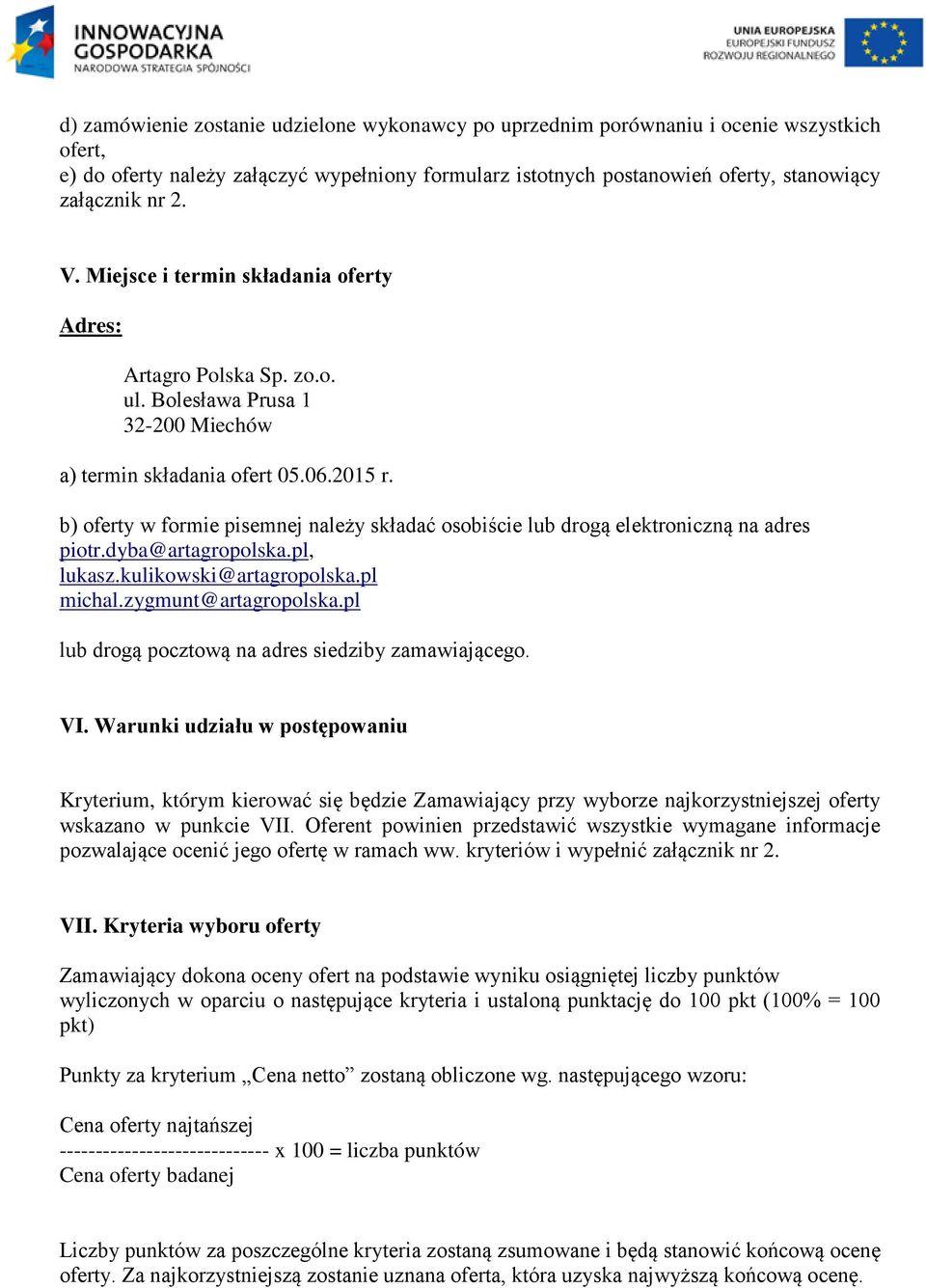 b) oferty w formie pisemnej należy składać osobiście lub drogą elektroniczną na adres piotr.dyba@artagropolska.pl, lukasz.kulikowski@artagropolska.pl michal.zygmunt@artagropolska.