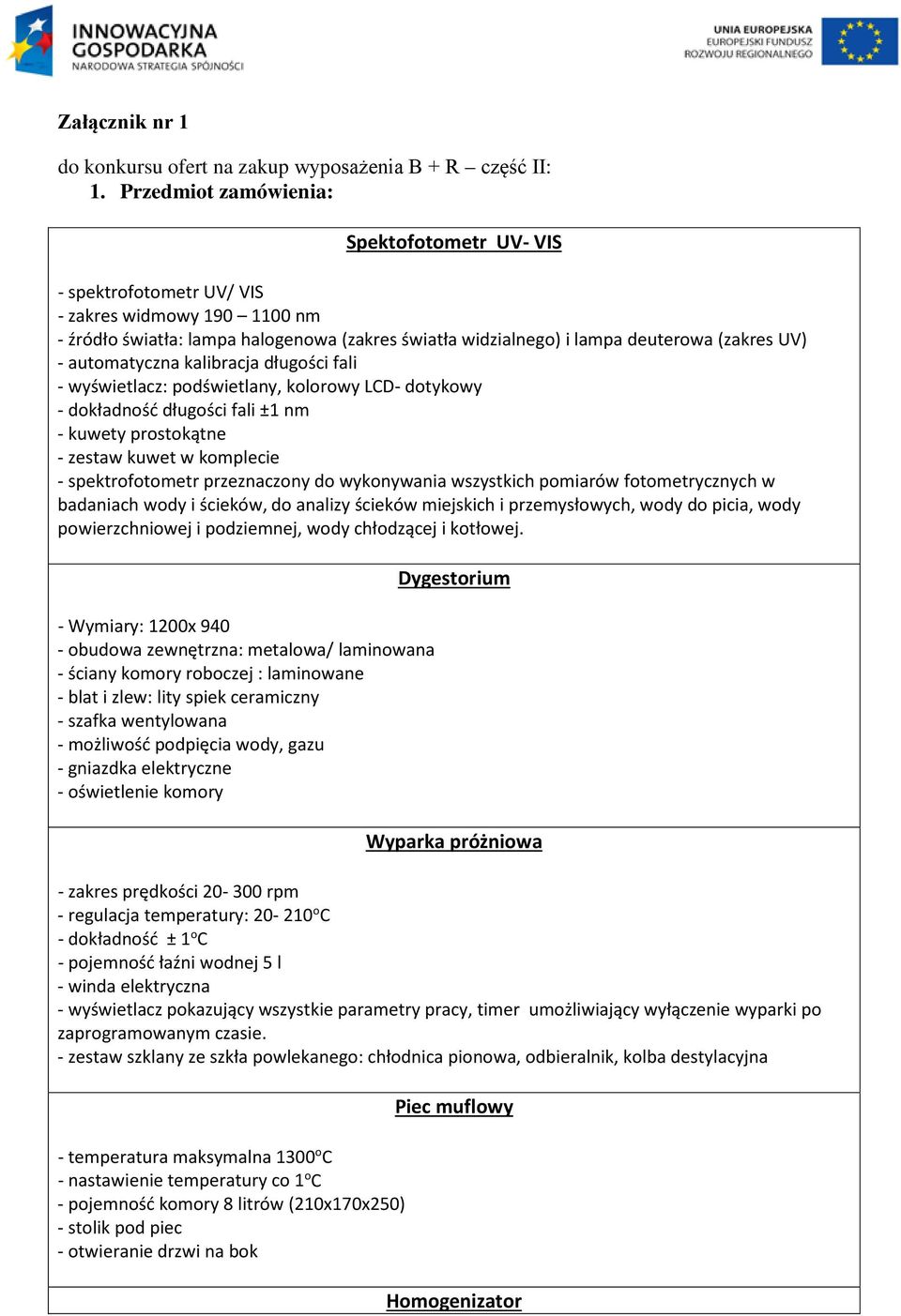 automatyczna kalibracja długości fali - wyświetlacz: podświetlany, kolorowy LCD- dotykowy - dokładność długości fali ±1 nm - kuwety prostokątne - zestaw kuwet w komplecie - spektrofotometr