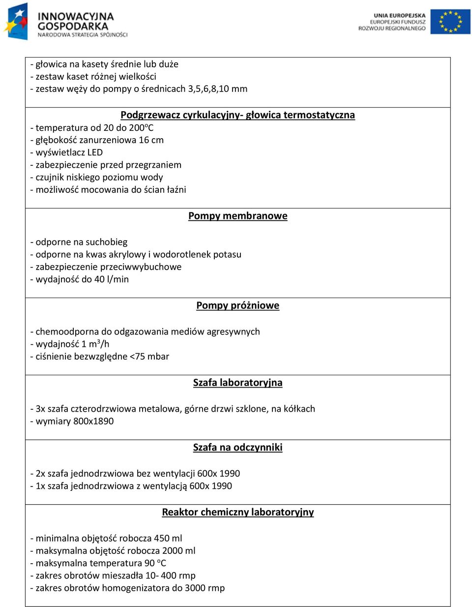 odporne na kwas akrylowy i wodorotlenek potasu - zabezpieczenie przeciwwybuchowe - wydajność do 40 l/min Pompy próżniowe - chemoodporna do odgazowania mediów agresywnych - wydajność 1 m 3 /h -