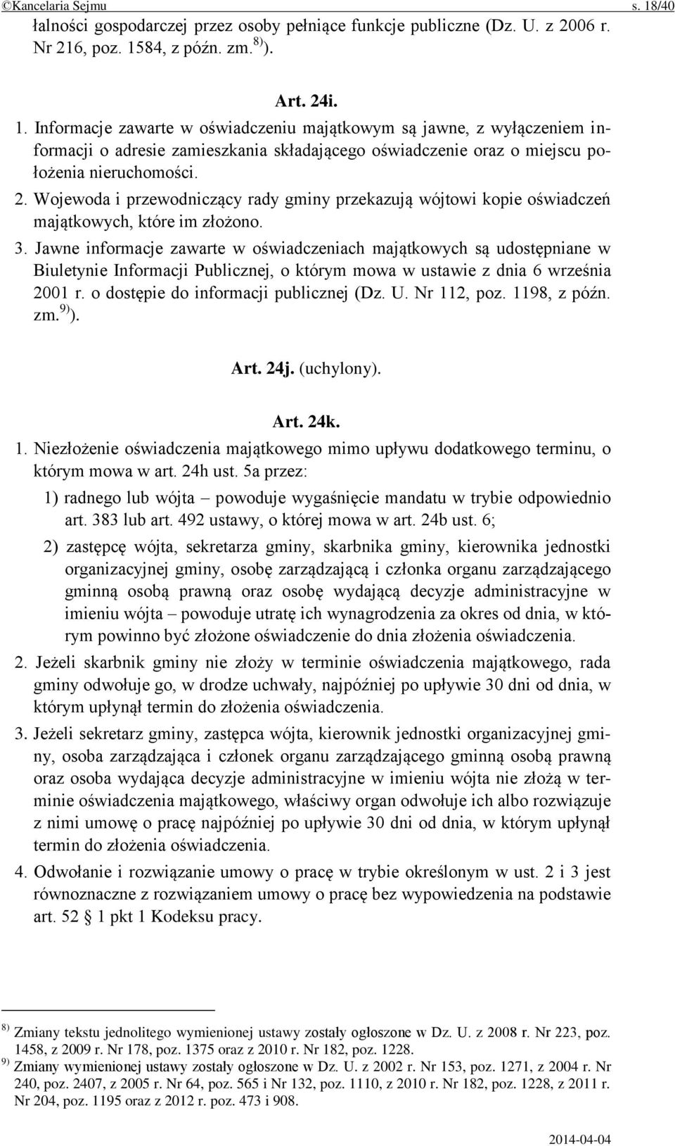 Jawne informacje zawarte w oświadczeniach majątkowych są udostępniane w Biuletynie Informacji Publicznej, o którym mowa w ustawie z dnia 6 września 2001 r. o dostępie do informacji publicznej (Dz. U.