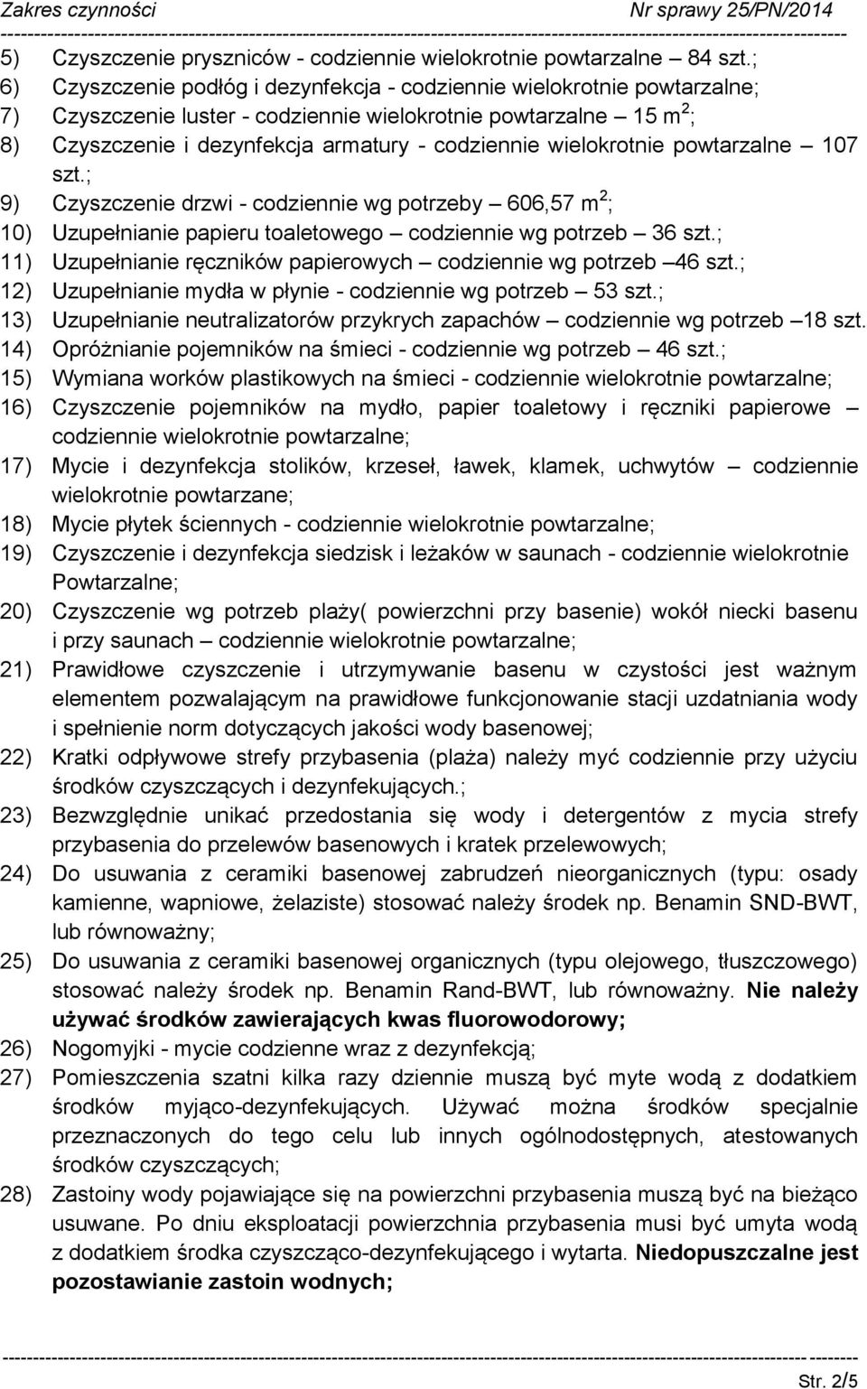 wielokrotnie powtarzalne 107 szt.; 9) Czyszczenie drzwi - codziennie wg potrzeby 606,57 m 2 ; 10) Uzupełnianie papieru toaletowego codziennie wg potrzeb 36 szt.