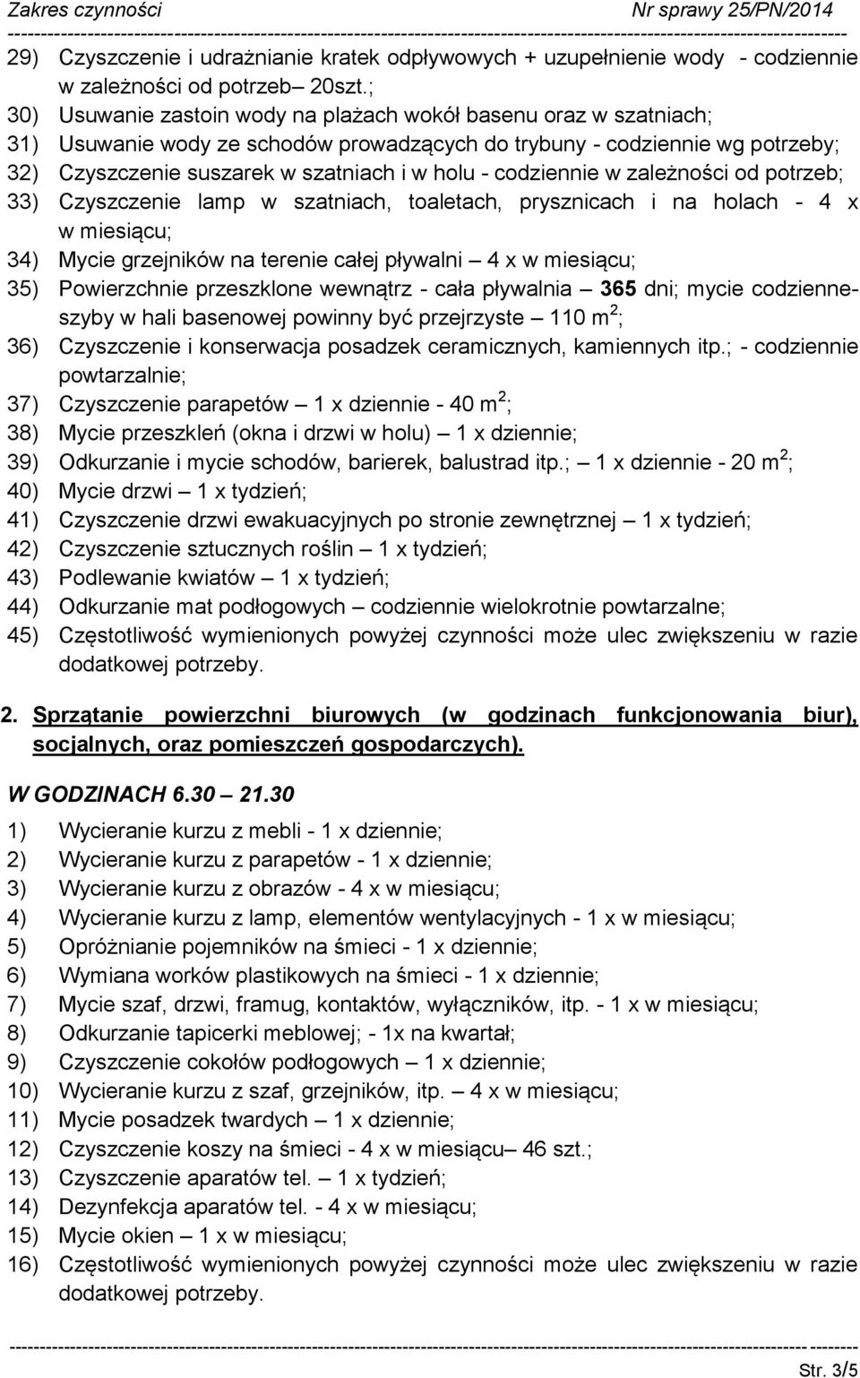 codziennie w zależności od potrzeb; 33) Czyszczenie lamp w szatniach, toaletach, prysznicach i na holach - 4 x w miesiącu; 34) Mycie grzejników na terenie całej pływalni 4 x w miesiącu; 35)