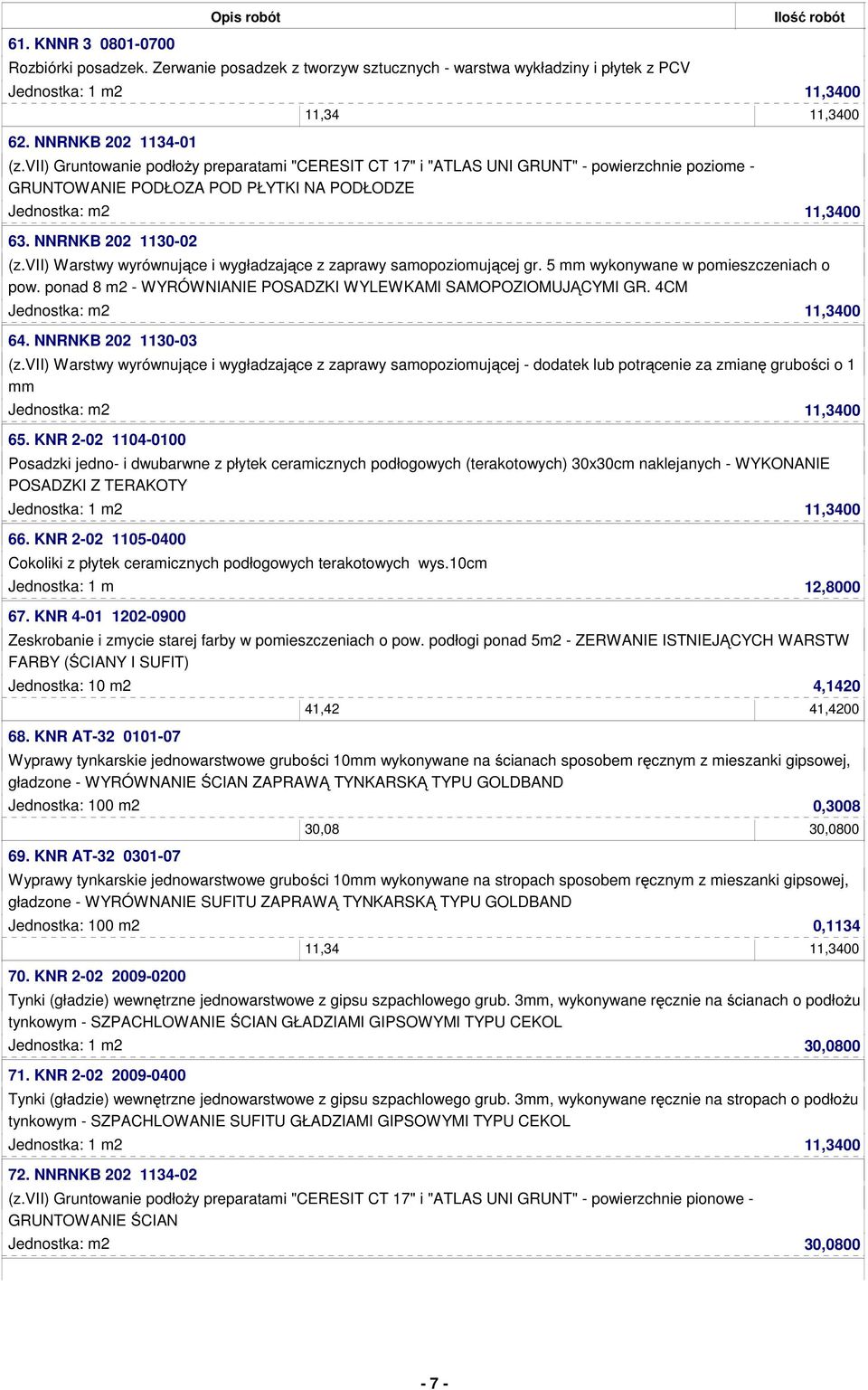 vii) Warstwy wyrównujące i wygładzające z zaprawy samopoziomującej gr. 5 mm wykonywane w pomieszczeniach o pow. ponad 8 m2 - WYRÓWNIANIE POSADZKI WYLEWKAMI SAMOPOZIOMUJĄCYMI GR.