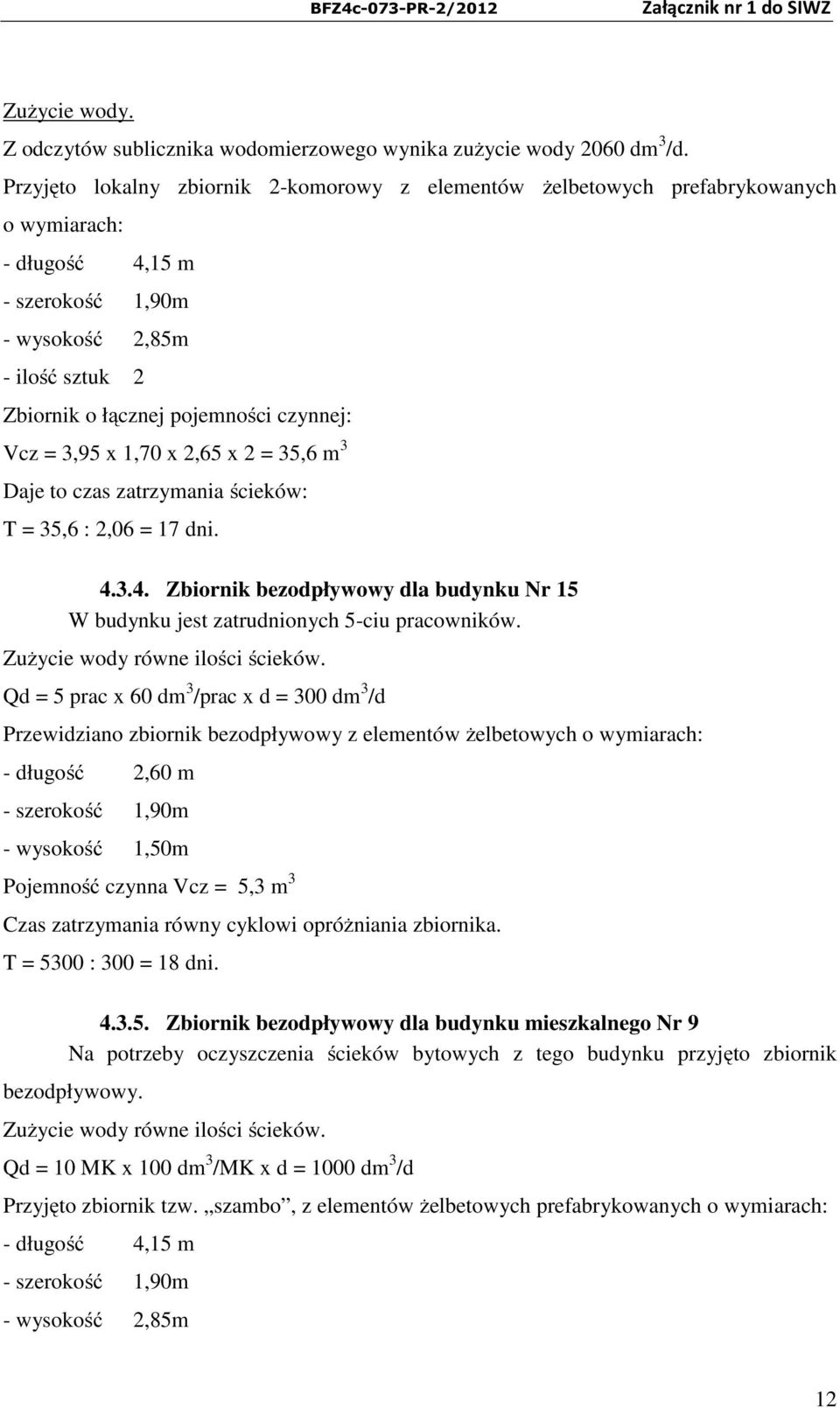 Vcz = 3,95 x 1,70 x 2,65 x 2 = 35,6 m 3 Daje to czas zatrzymania ścieków: T = 35,6 : 2,06 = 17 dni. 4.3.4. Zbiornik bezodpływowy dla budynku Nr 15 W budynku jest zatrudnionych 5-ciu pracowników.