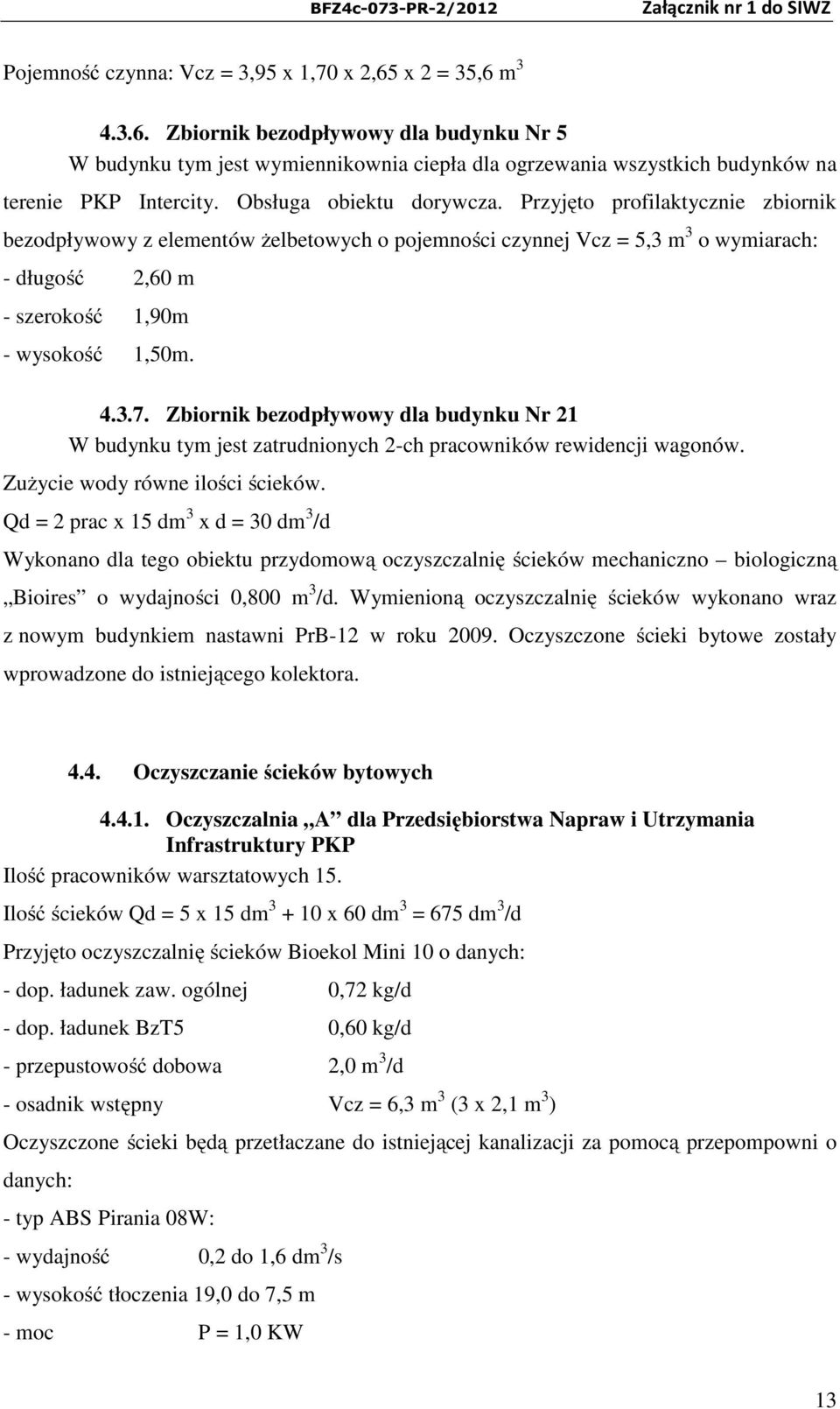 3.7. Zbiornik bezodpływowy dla budynku Nr 21 W budynku tym jest zatrudnionych 2-ch pracowników rewidencji wagonów. Zużycie wody równe ilości ścieków.