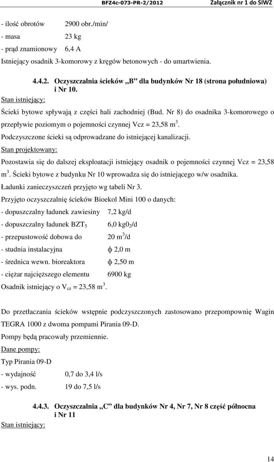 Podczyszczone ścieki są odprowadzane do istniejącej kanalizacji. Stan projektowany: Pozostawia się do dalszej eksploatacji istniejący osadnik o pojemności czynnej Vcz = 23,58 m 3.