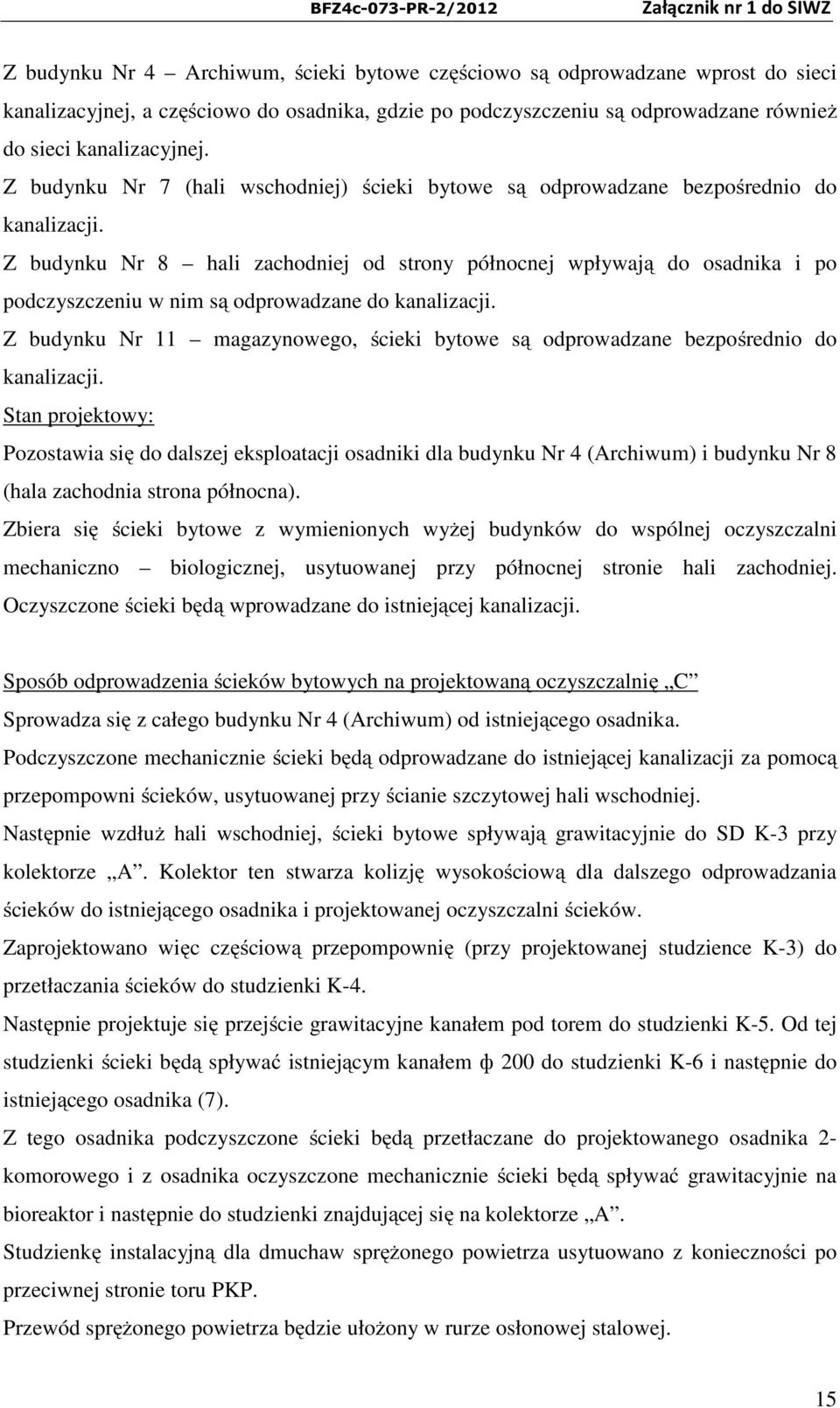 Z budynku Nr 8 hali zachodniej od strony północnej wpływają do osadnika i po podczyszczeniu w nim są odprowadzane do kanalizacji.