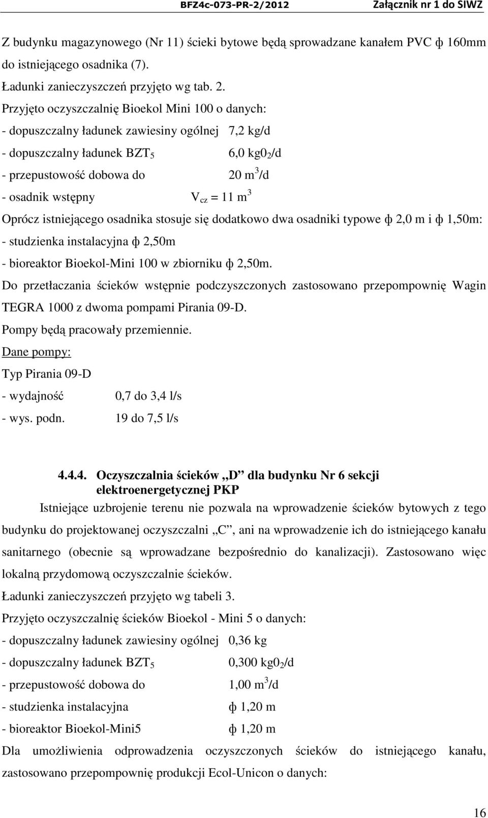 cz = 11 m 3 Oprócz istniejącego osadnika stosuje się dodatkowo dwa osadniki typowe ф 2,0 m i ф 1,50m: - studzienka instalacyjna ф 2,50m - bioreaktor Bioekol-Mini 100 w zbiorniku ф 2,50m.