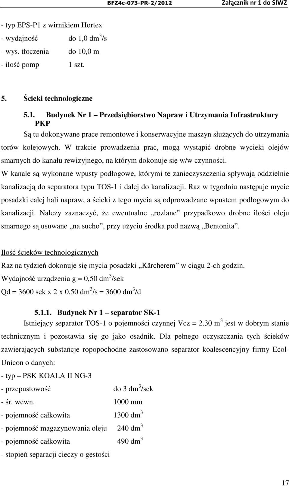 W kanale są wykonane wpusty podłogowe, którymi te zanieczyszczenia spływają oddzielnie kanalizacją do separatora typu TOS-1 i dalej do kanalizacji.