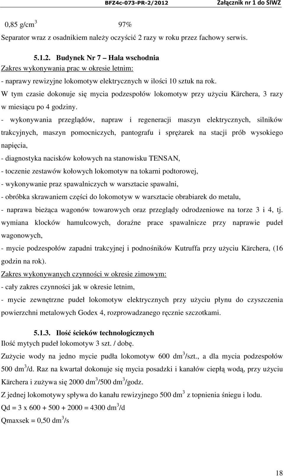 W tym czasie dokonuje się mycia podzespołów lokomotyw przy użyciu Kärchera, 3 razy w miesiącu po 4 godziny.