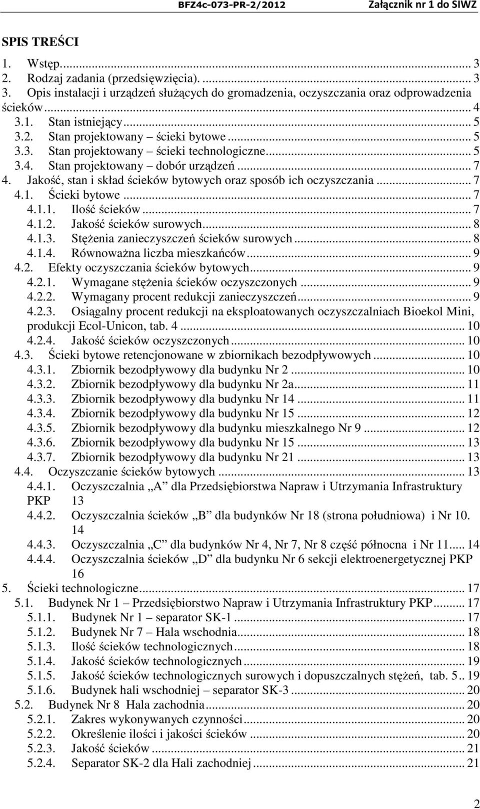 .. 7 4.1.2. Jakość ścieków surowych... 8 4.1.3. Stężenia zanieczyszczeń ścieków surowych... 8 4.1.4. Równoważna liczba mieszkańców... 9 4.2. Efekty oczyszczania ścieków bytowych... 9 4.2.1. Wymagane stężenia ścieków oczyszczonych.