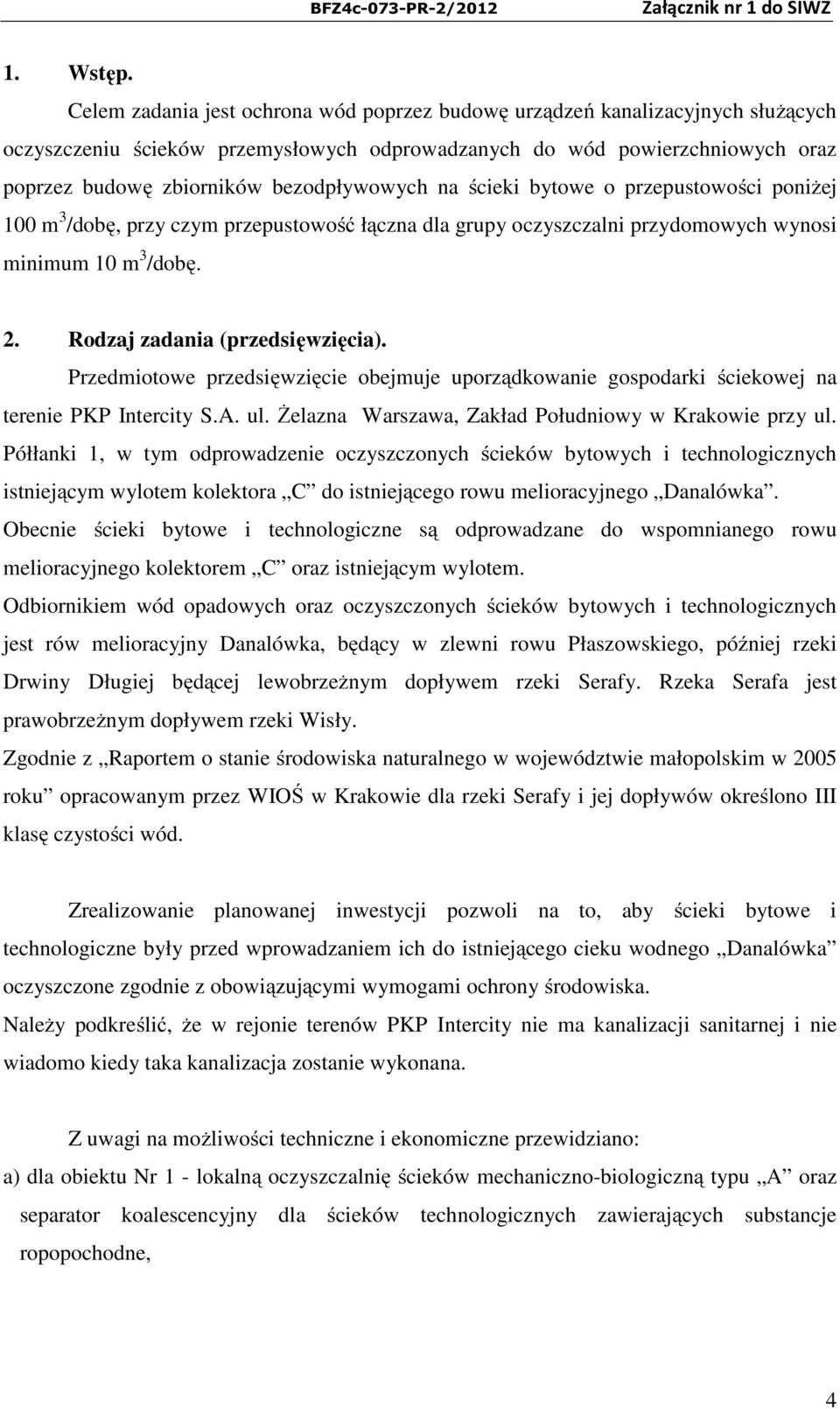 bezodpływowych na ścieki bytowe o przepustowości poniżej 100 m 3 /dobę, przy czym przepustowość łączna dla grupy oczyszczalni przydomowych wynosi minimum 10 m 3 /dobę. 2.