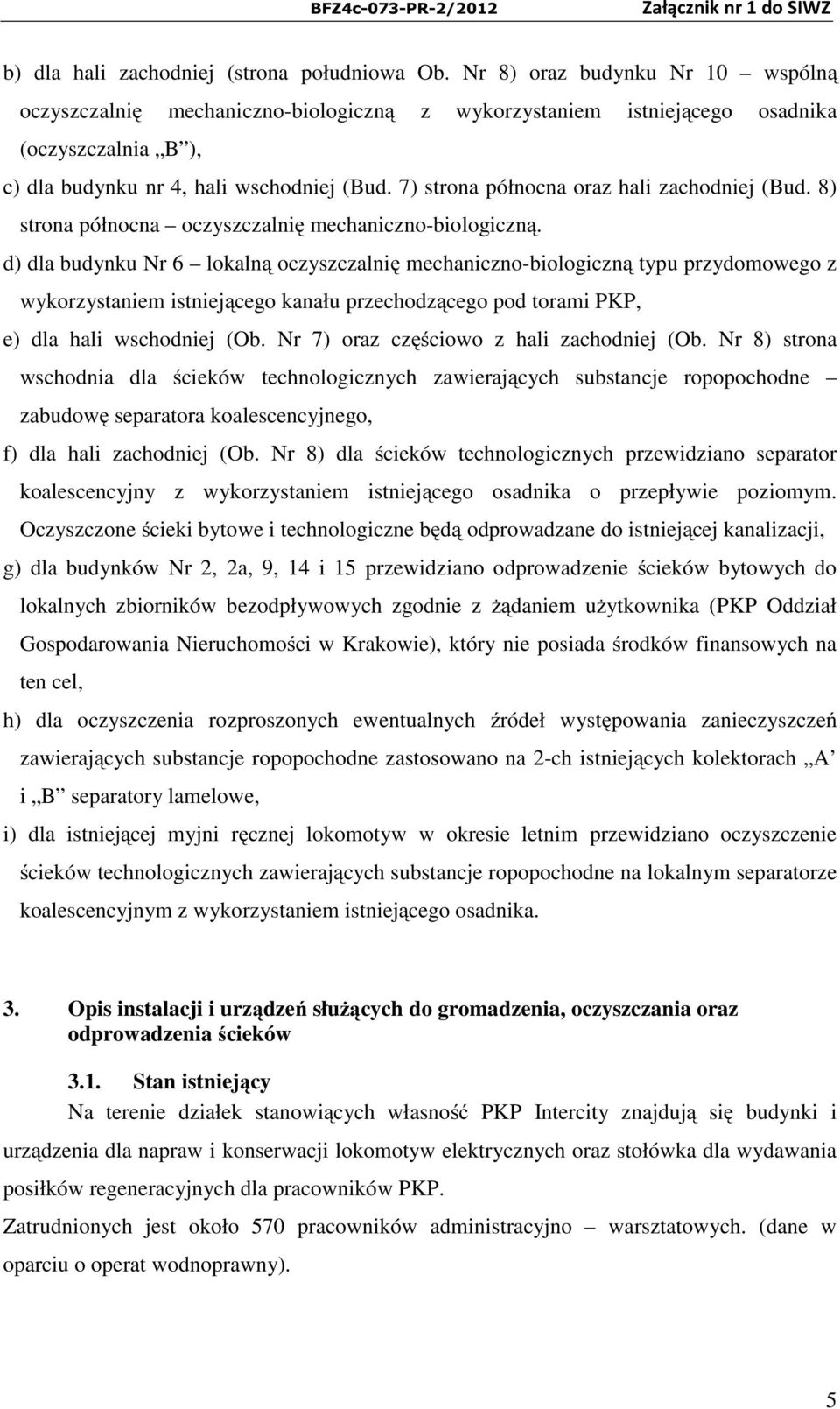 7) strona północna oraz hali zachodniej (Bud. 8) strona północna oczyszczalnię mechaniczno-biologiczną.
