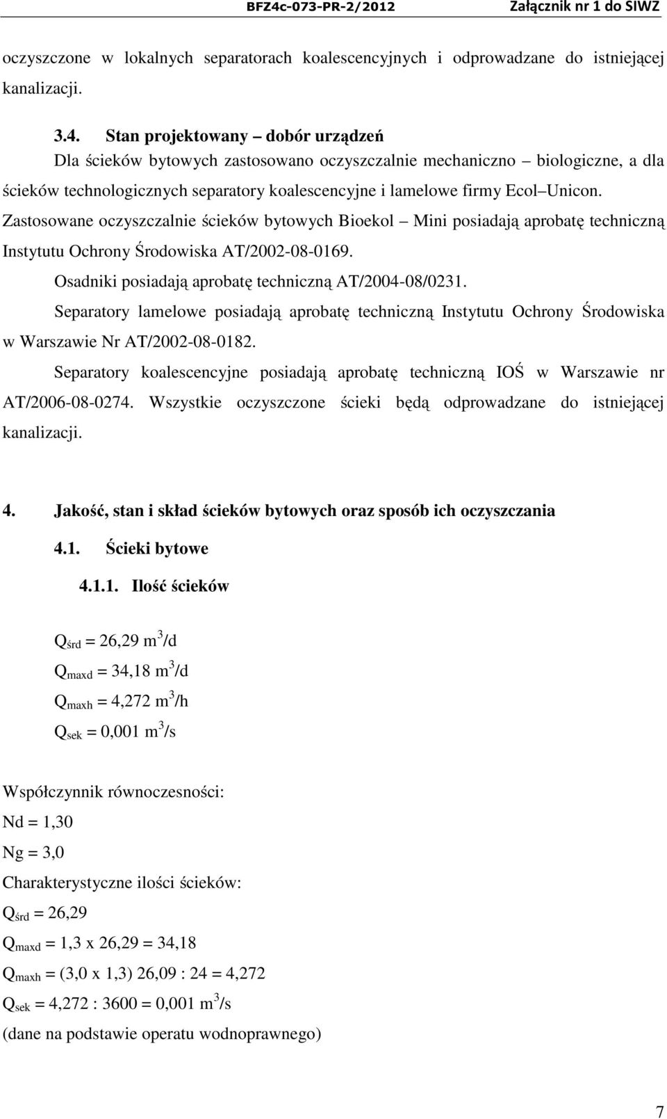 Zastosowane oczyszczalnie ścieków bytowych Bioekol Mini posiadają aprobatę techniczną Instytutu Ochrony Środowiska AT/2002-08-0169. Osadniki posiadają aprobatę techniczną AT/2004-08/0231.