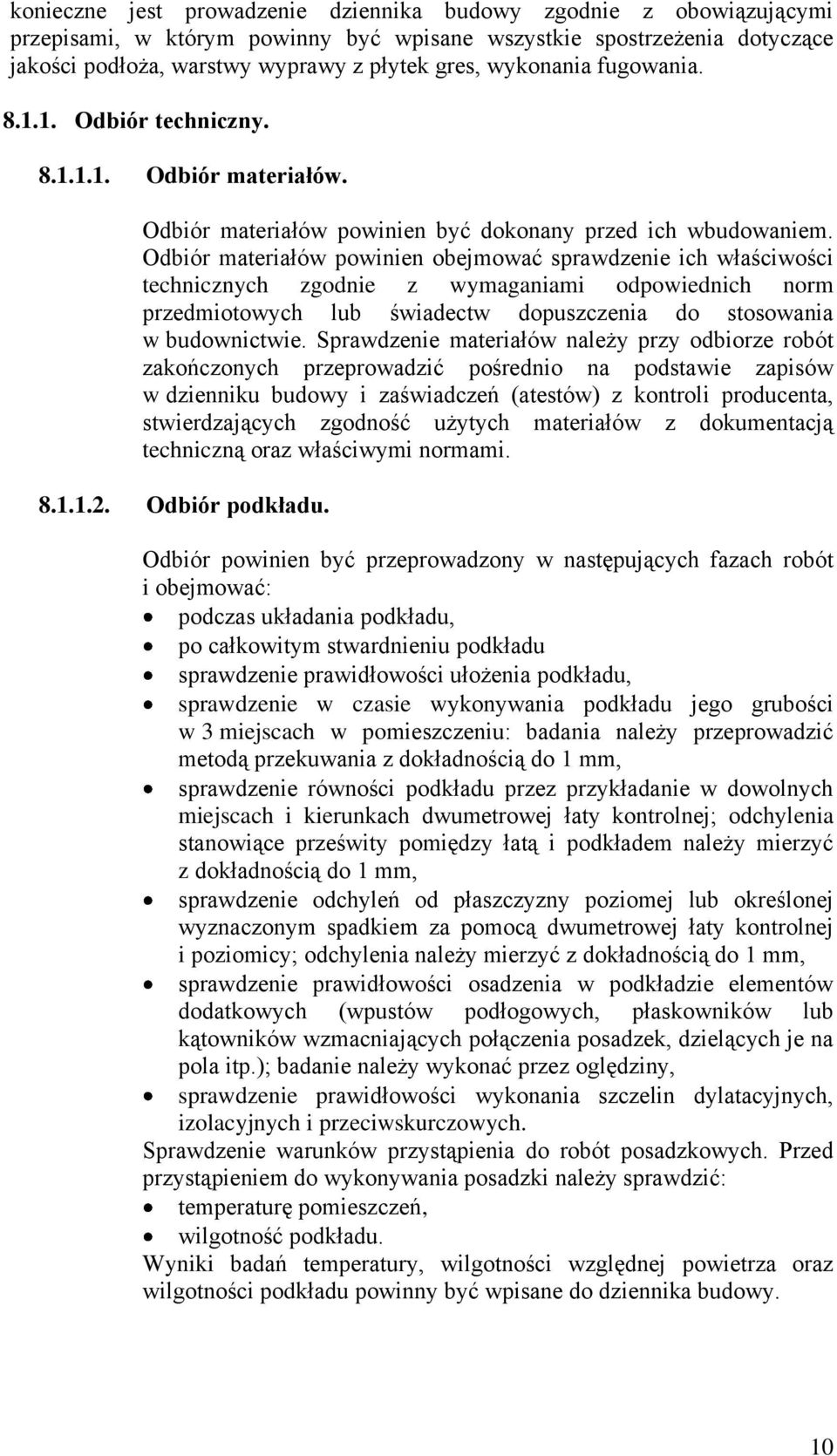 Odbiór materiałów powinien obejmować sprawdzenie ich właściwości technicznych zgodnie z wymaganiami odpowiednich norm przedmiotowych lub świadectw dopuszczenia do stosowania w budownictwie.