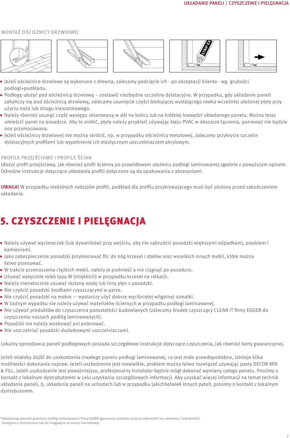 W przypadku, gdy układanie paneli zakończy się pod ościeżnicą drzwiową, zalecamy usunięcie części blokującej wystającego rowka wcześniej ułożonej płyty przy użyciu noża lub strugu kieszonkowego.