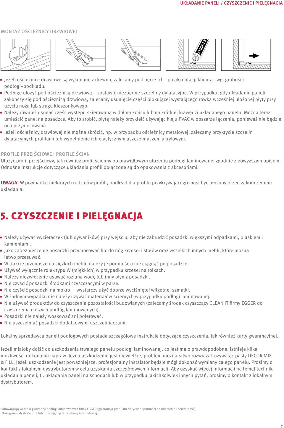 W przypadku, gdy układanie paneli zakończy się pod ościeżnicą drzwiową, zalecamy usunięcie części blokującej wystającego rowka wcześniej ułożonej płyty przy użyciu noża lub strugu kieszonkowego.