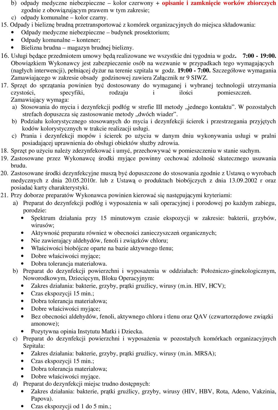 brudnej bielizny. 16. Usługi będące przedmiotem umowy będą realizowane we wszystkie dni tygodnia w godz. 7:00-19:00.