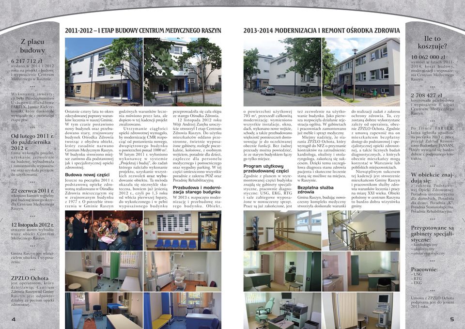 wyniósł w latach 20112 0 1 4, ko s z t b u d o w y, modernizacji i wyposażenia Centrum Medycznego Wy ko n a w c ą i n w e s t y cji było Przedsiębiorstwo Usługowo-Handlowe FARTEX, Janusz