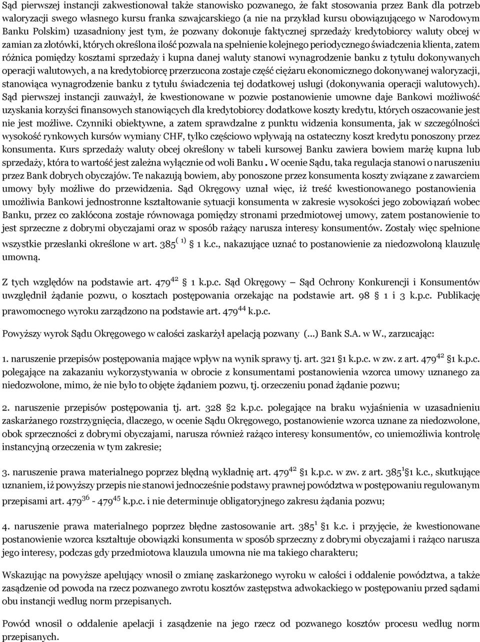 kolejnego periodycznego świadczenia klienta, zatem różnica pomiędzy kosztami sprzedaży i kupna danej waluty stanowi wynagrodzenie banku z tytułu dokonywanych operacji walutowych, a na kredytobiorcę