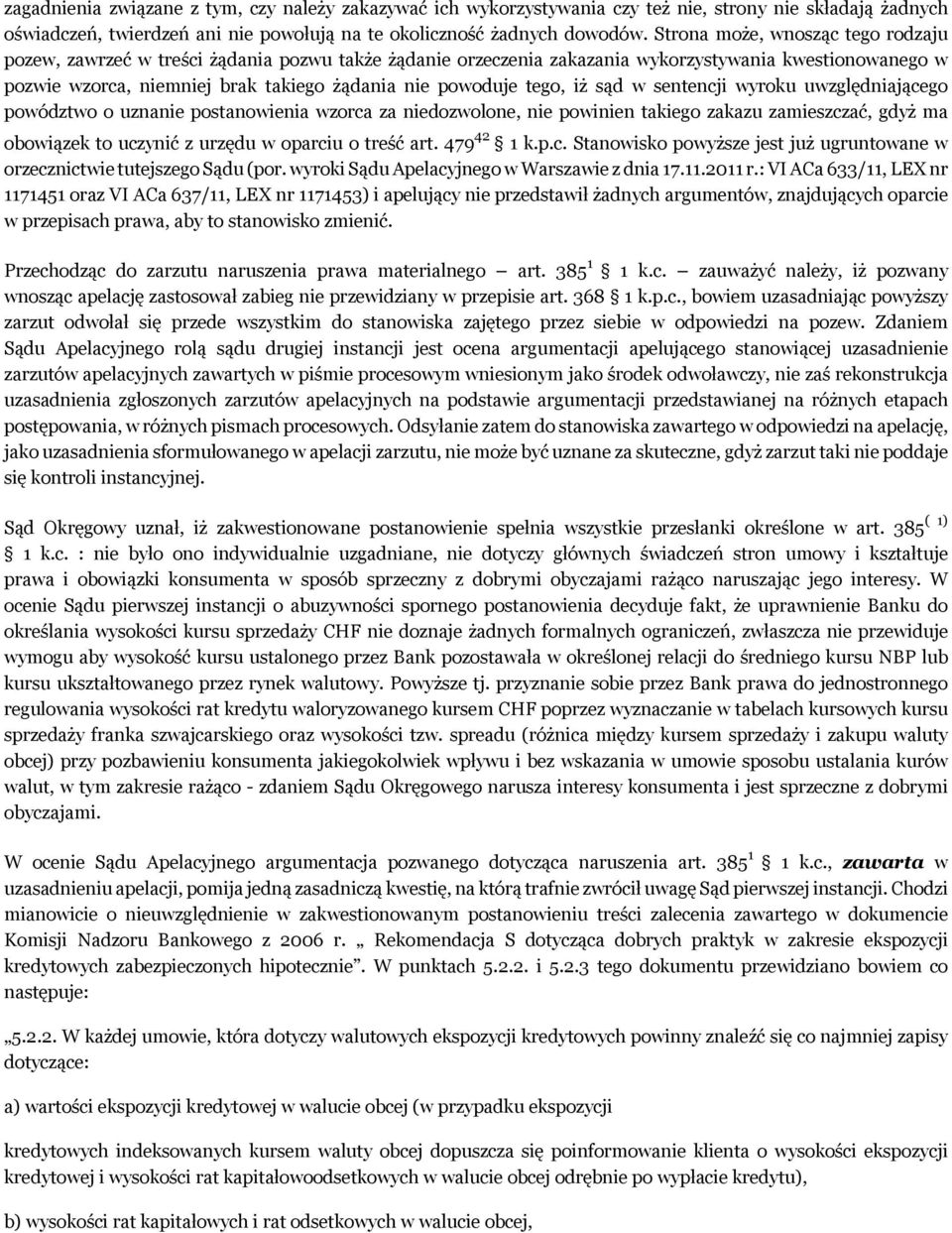 tego, iż sąd w sentencji wyroku uwzględniającego powództwo o uznanie postanowienia wzorca za niedozwolone, nie powinien takiego zakazu zamieszczać, gdyż ma obowiązek to uczynić z urzędu w oparciu o