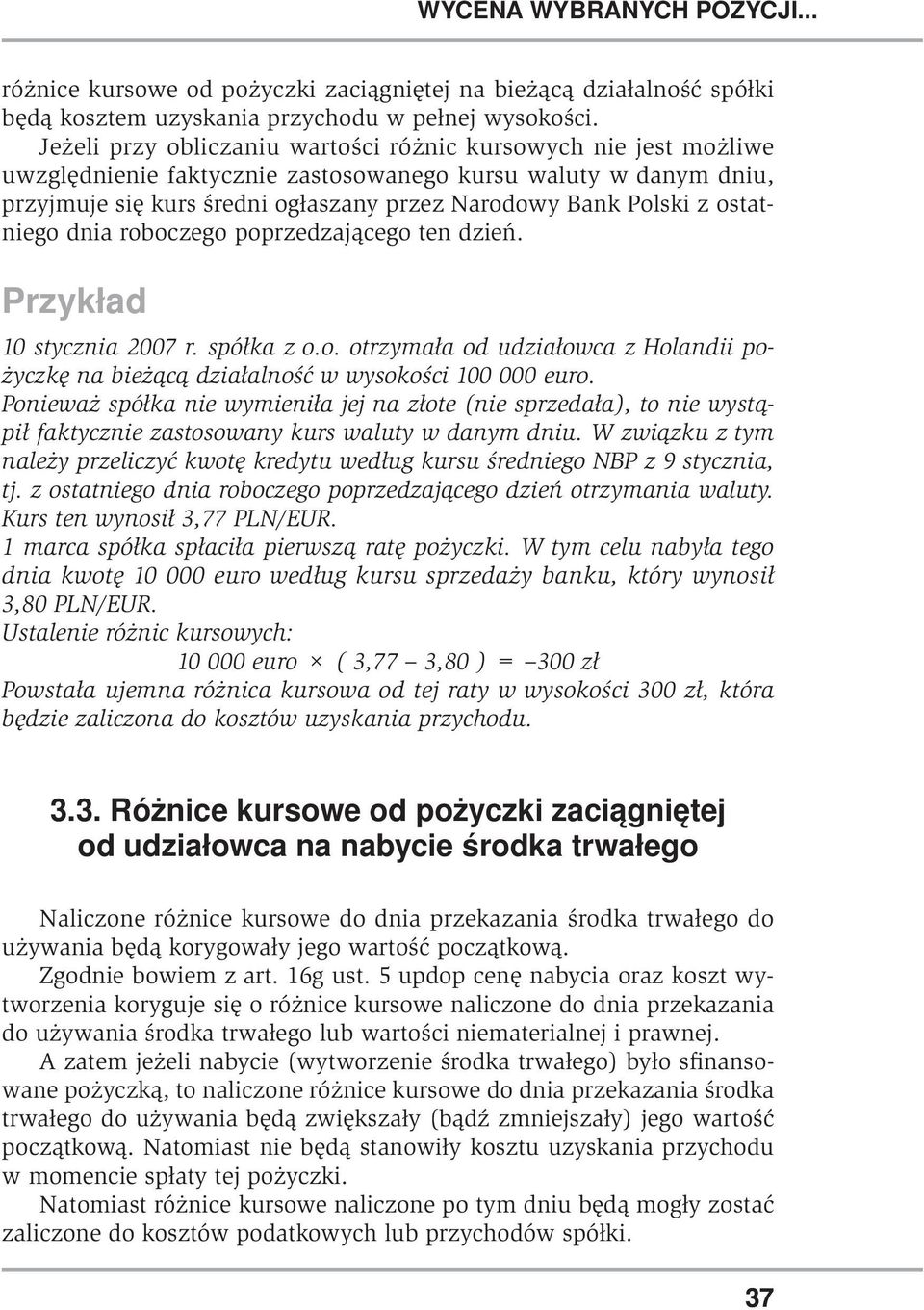 ostatniego dnia roboczego poprzedzającego ten dzień. 10 stycznia 2007 r. spółka z o.o. otrzymała od udziałowca z Holandii pożyczkę na bieżącą działalność w wysokości 100 000 euro.