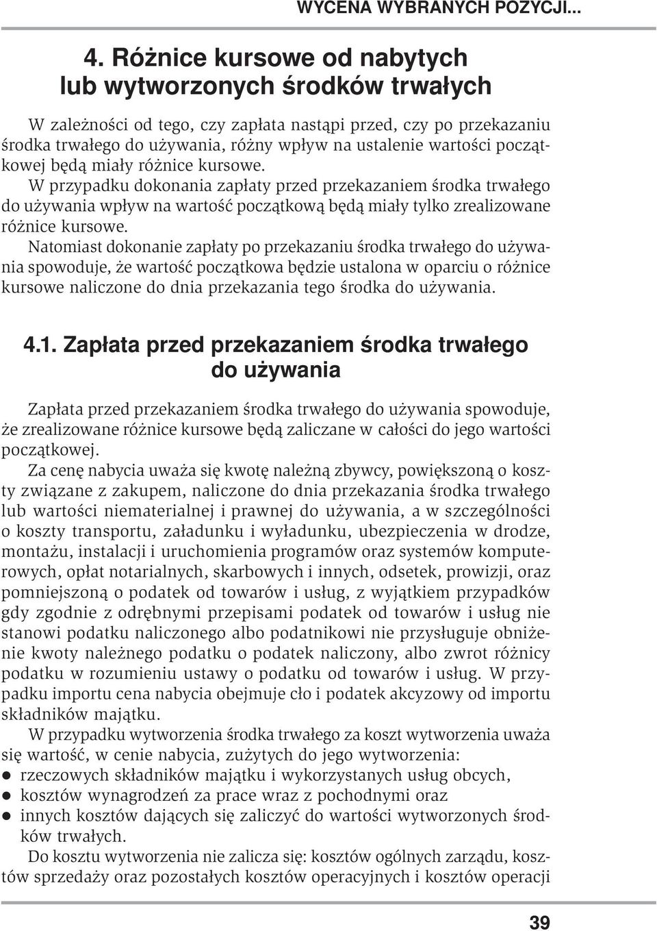 Natomiast dokonanie zapłaty po przekazaniu środka trwałego do używania spowoduje, że wartość początkowa będzie ustalona w oparciu o różnice kursowe naliczone do dnia przekazania tego środka do