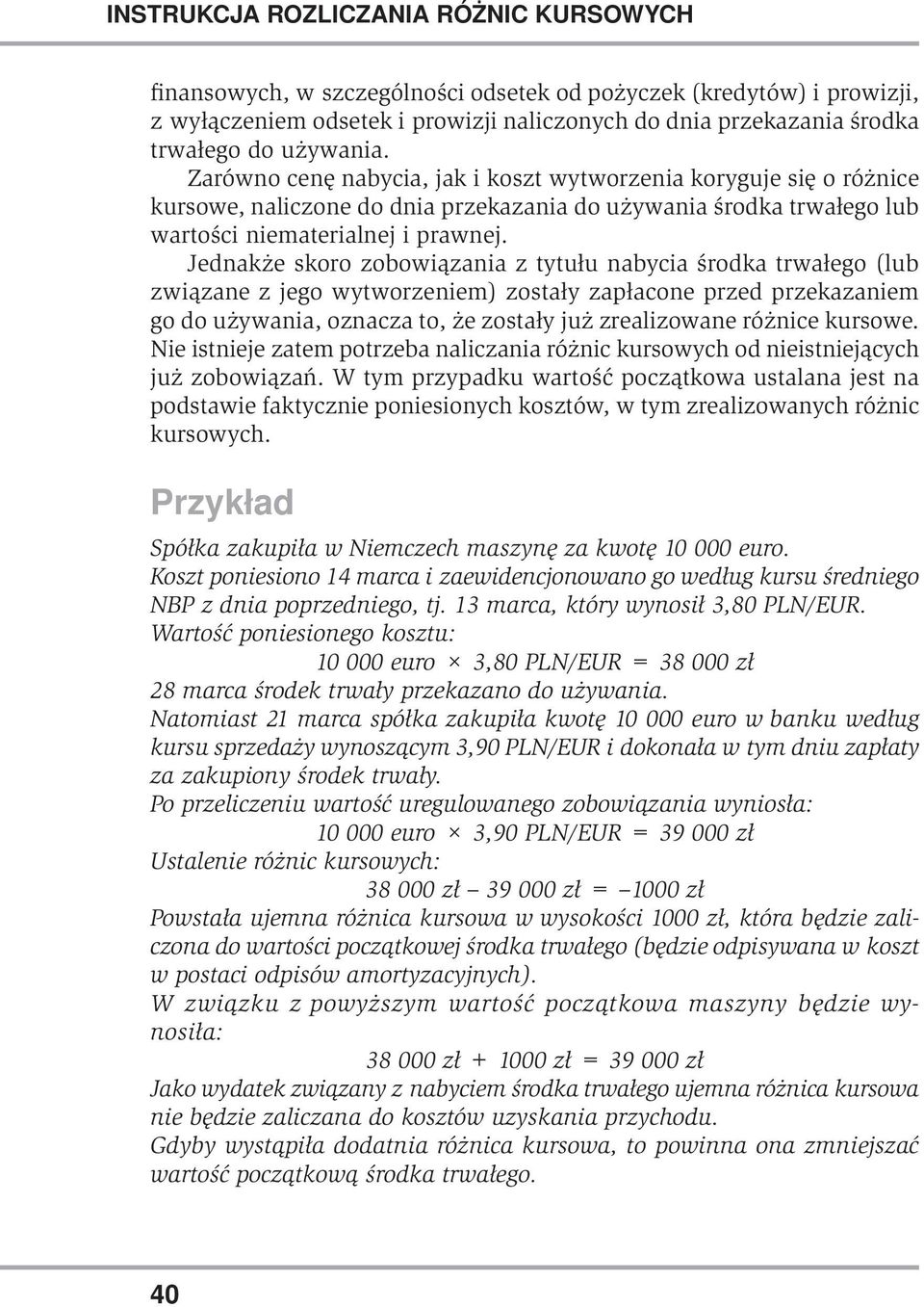 Jednakże skoro zobowiązania z tytułu nabycia środka trwałego (lub związane z jego wytworzeniem) zostały zapłacone przed przekazaniem go do używania, oznacza to, że zostały już zrealizowane różnice