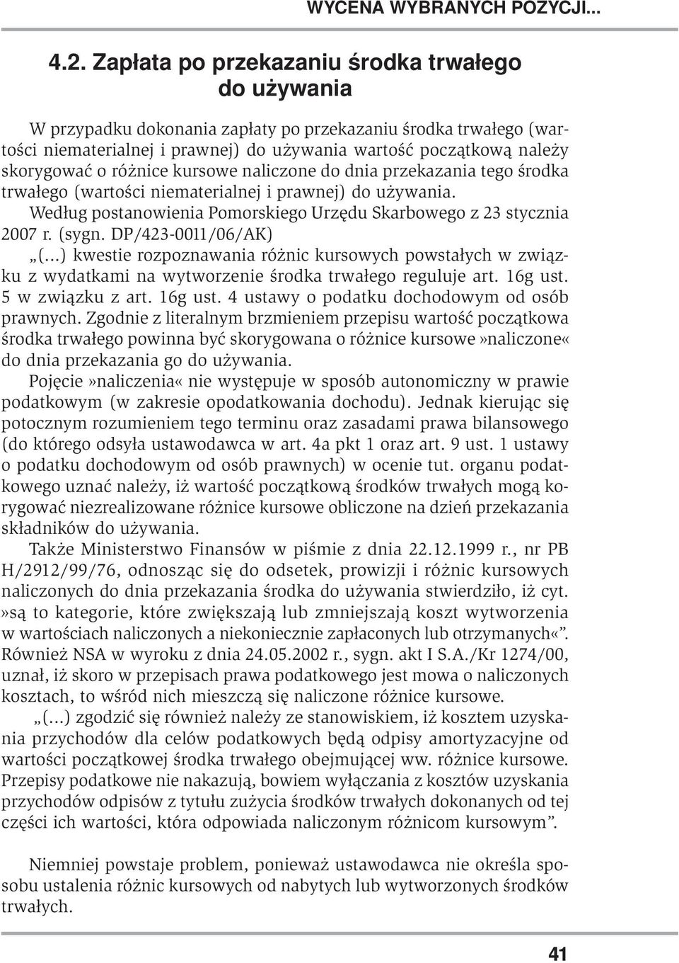 Według postanowienia Pomorskiego Urzędu Skarbowego z 23 stycznia 2007 r. (sygn. DP/423-0011/06/AK) (.