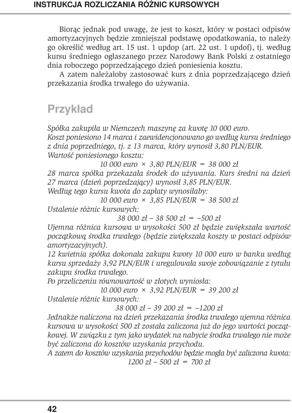 A zatem należałoby zastosować kurs z dnia poprzedzającego dzień przekazania środka trwałego do używania. Spółka zakupiła w Niemczech maszynę za kwotę 10 000 euro.