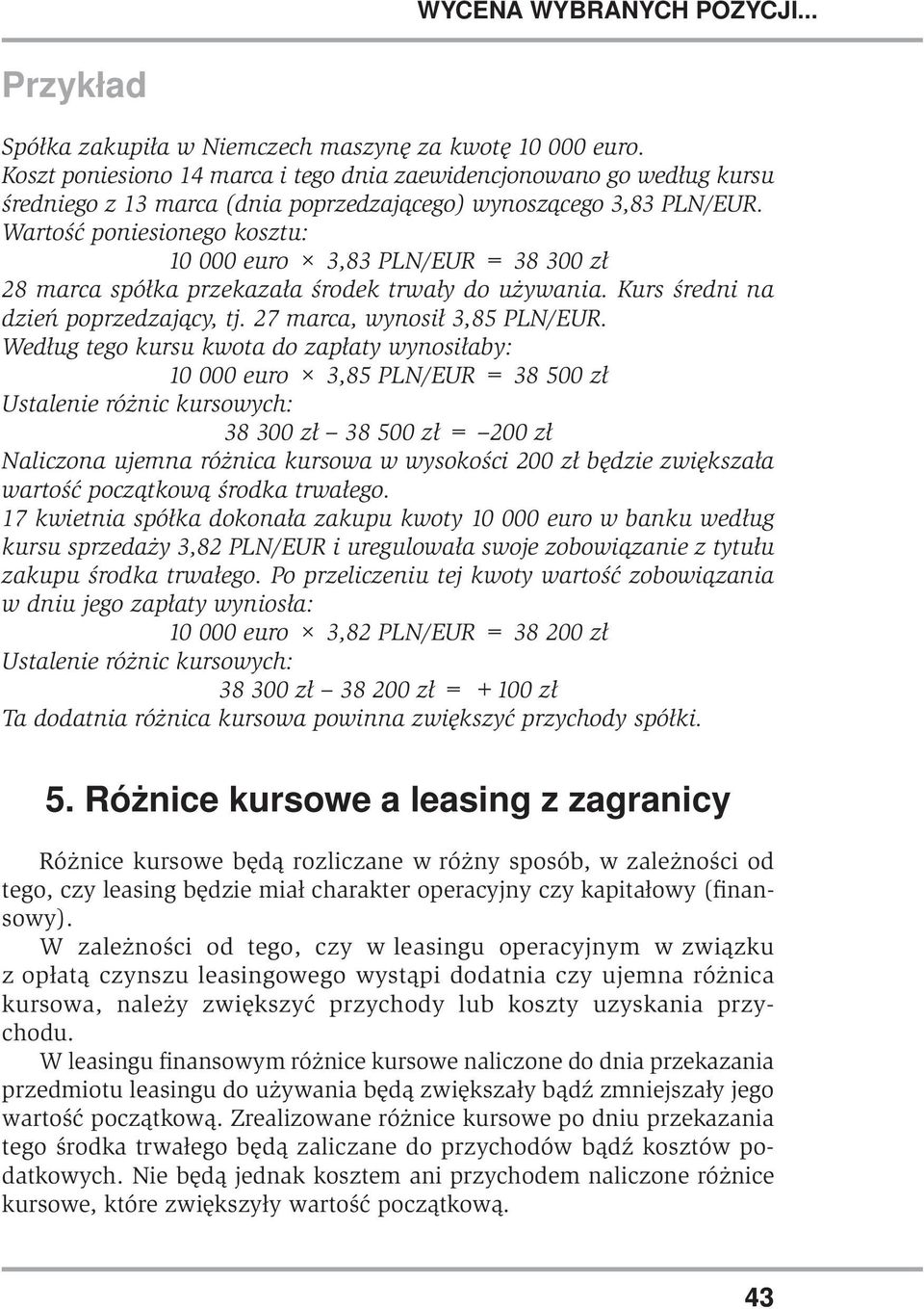 Według tego kursu kwota do zapłaty wynosiłaby: 10 000 euro 3,85 PLN/EUR = 38 500 zł 38 300 zł 38 500 zł = 200 zł Naliczona ujemna różnica kursowa w wysokości 200 zł będzie zwiększała wartość