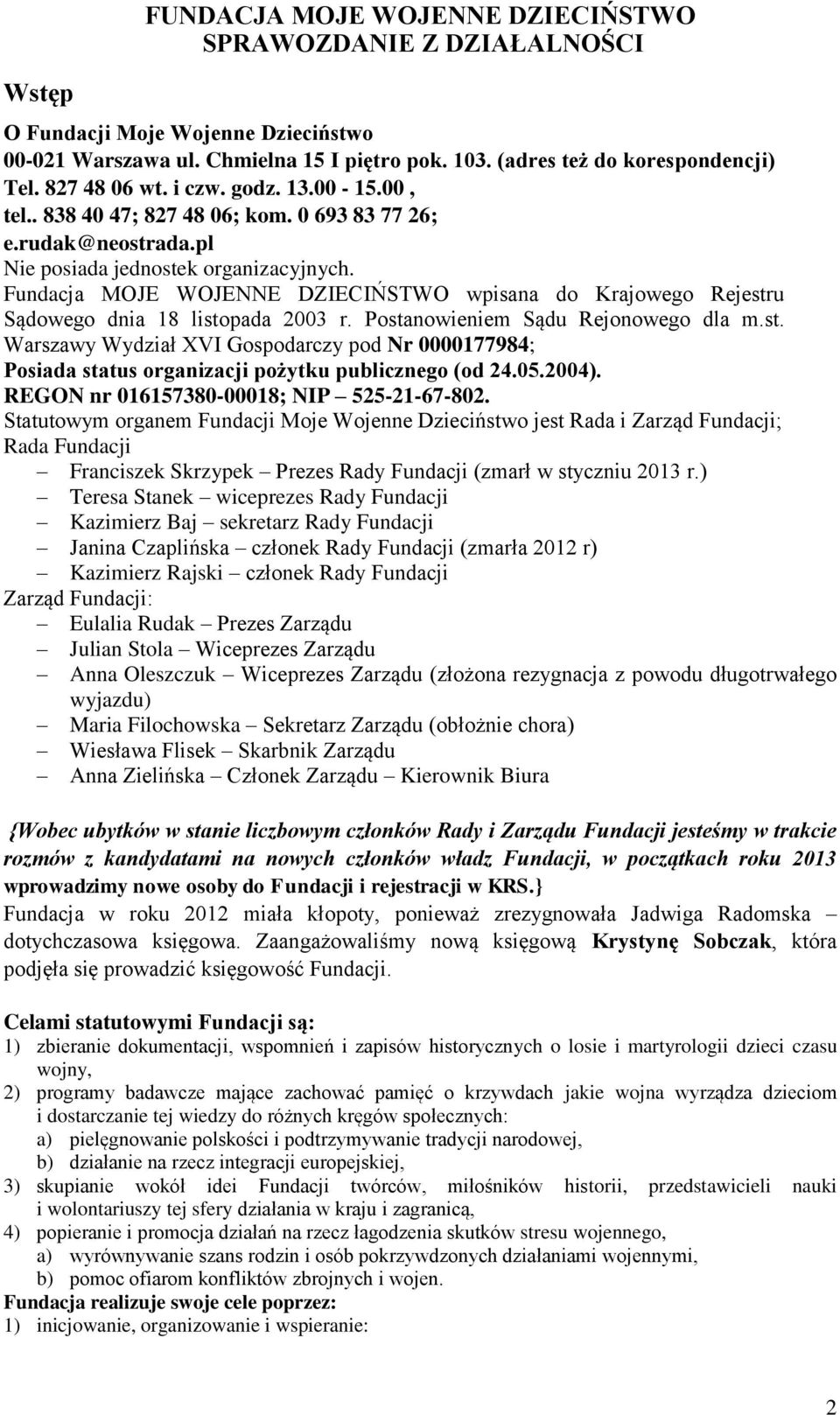 Fundacja MOJE WOJENNE DZIECIŃSTWO wpisana do Krajowego Rejestru Sądowego dnia 18 listopada 2003 r. Postanowieniem Sądu Rejonowego dla m.st. Warszawy Wydział XVI Gospodarczy pod Nr 0000177984; Posiada status organizacji pożytku publicznego (od 24.