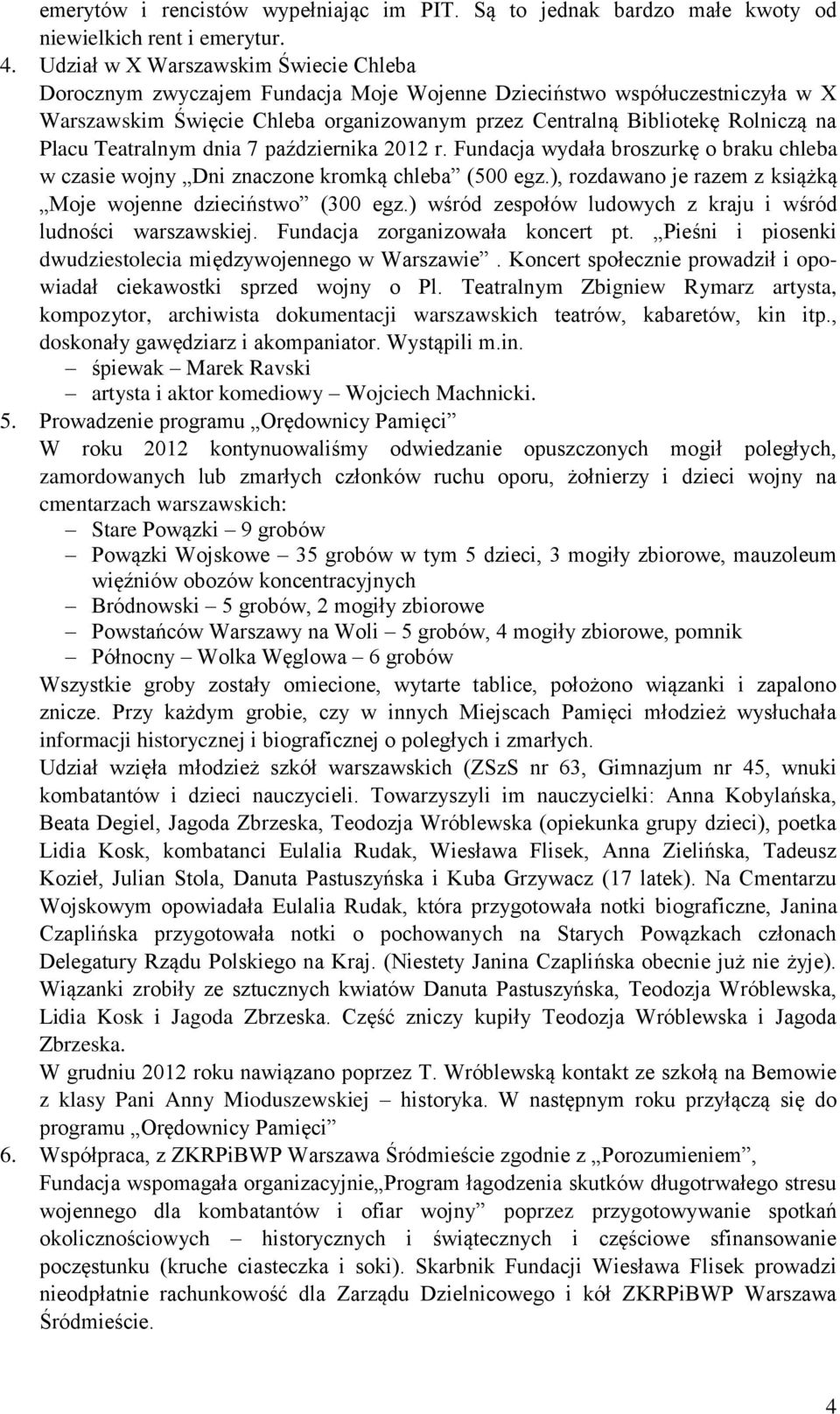 Placu Teatralnym dnia 7 października 2012 r. Fundacja wydała broszurkę o braku chleba w czasie wojny Dni znaczone kromką chleba (500 egz.